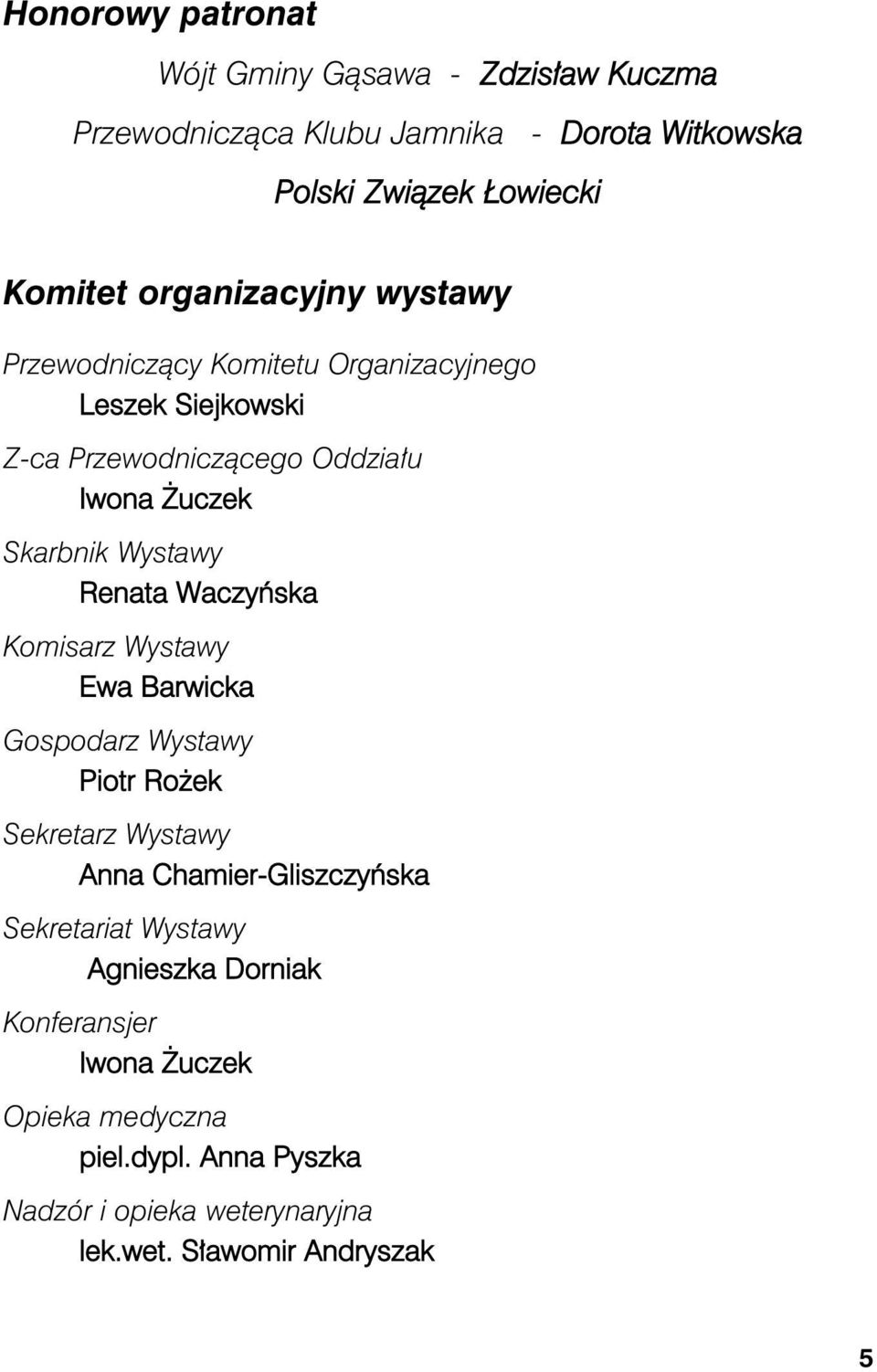 Wystawy Renata Waczyńska Komisarz Wystawy Ewa Barwicka Gospodarz Wystawy Piotr Rożek Sekretarz Wystawy Anna Chamier-Gliszczyńska