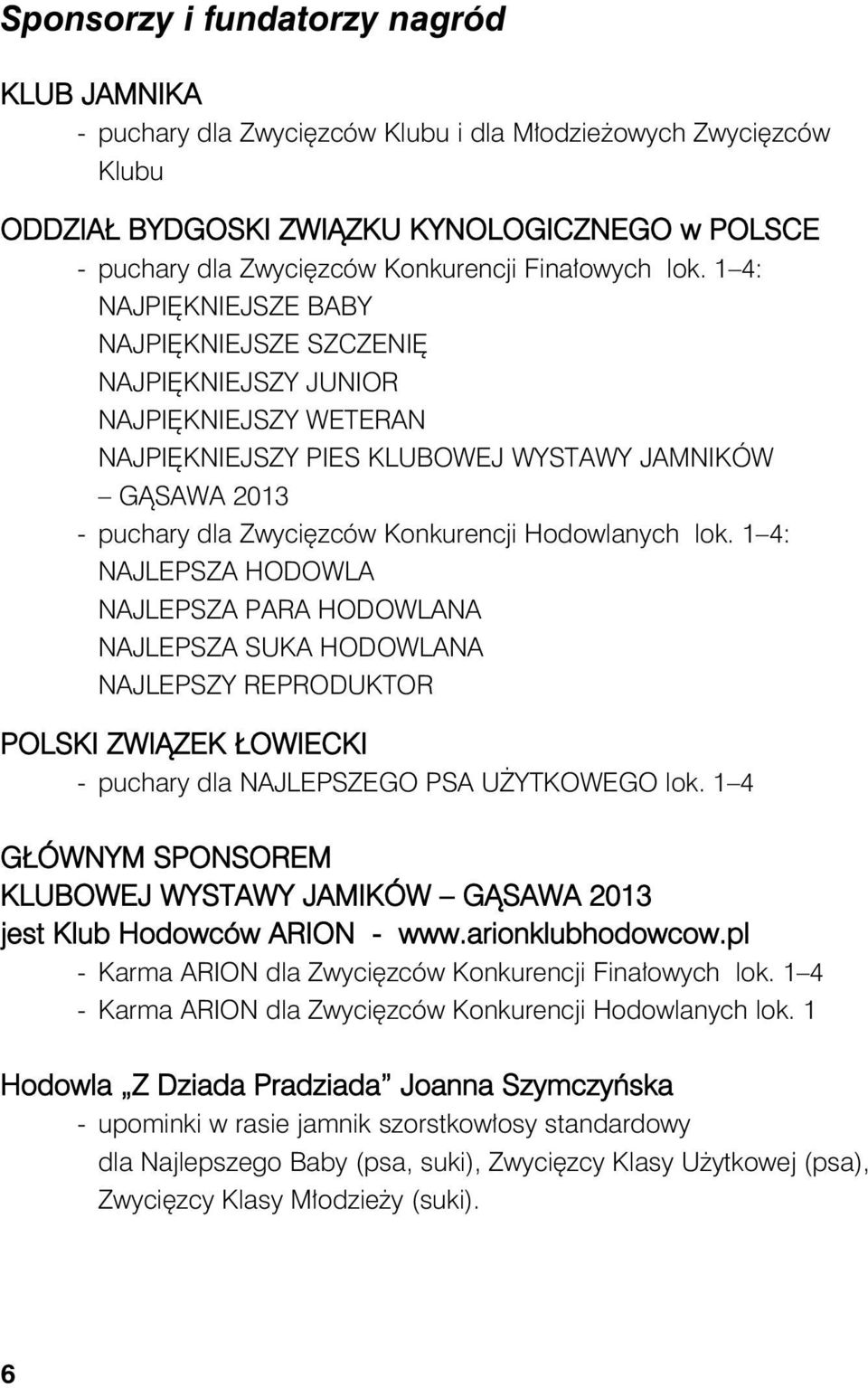 1 4: NAJPIĘKNIEJSZE BABY NAJPIĘKNIEJSZE SZCZENIĘ NAJPIĘKNIEJSZY JUNIOR NAJPIĘKNIEJSZY WETERAN NAJPIĘKNIEJSZY PIES KLUBOWEJ WYSTAWY JAMNIKÓW GĄSAWA 2013 - puchary dla Zwycięzców Konkurencji