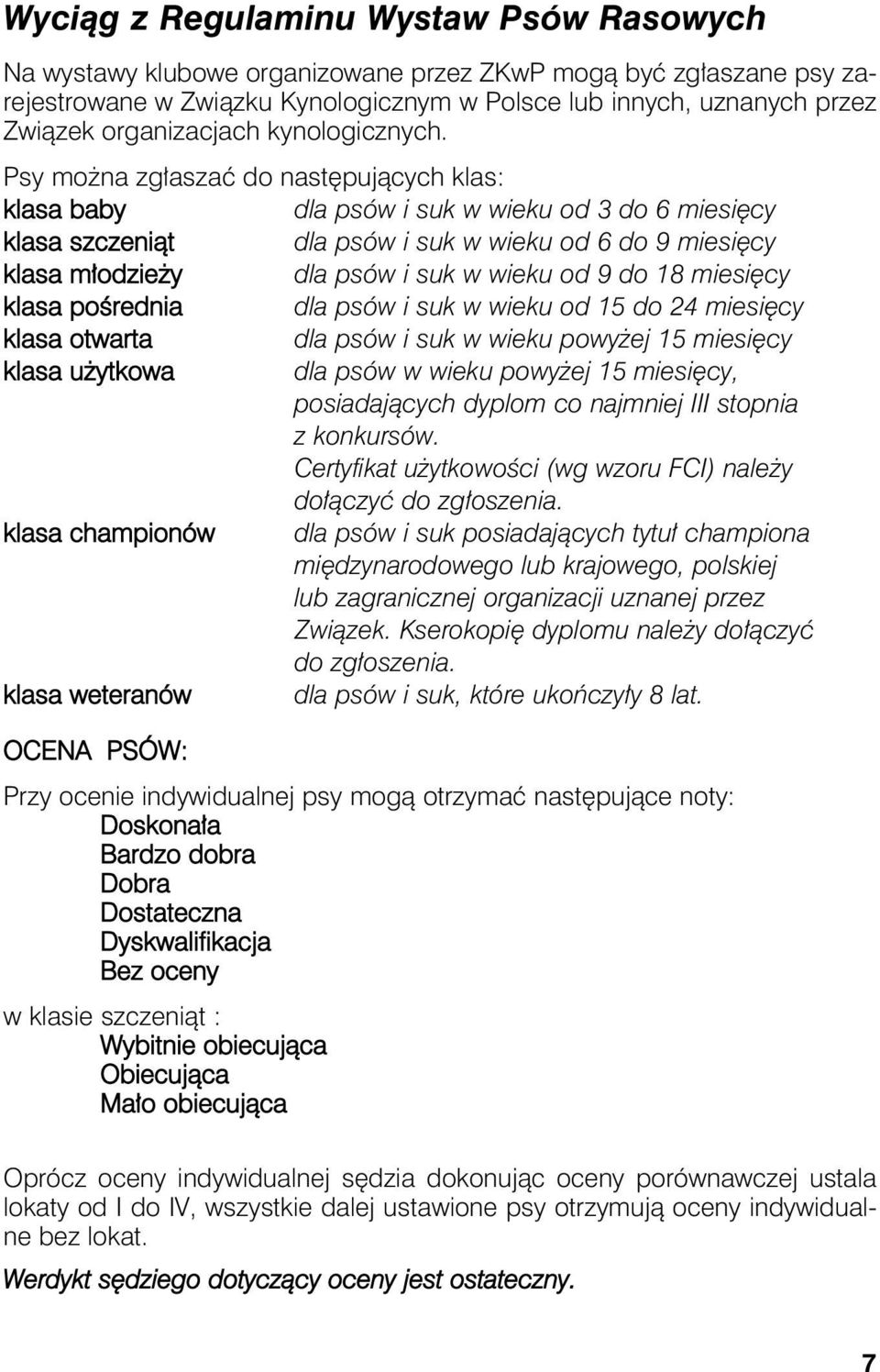 Psy moż na zgła szać do na stę pu ją cych klas: kla sa baby dla psów i suk w wie ku od 3 do 6 mie się cy kla sa szcze niąt dla psów i suk w wie ku od 6 do 9 mie się cy kla sa mło dzie ży dla psów i