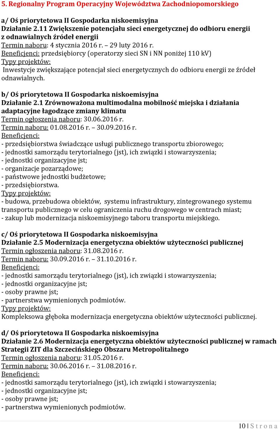 przedsiębiorcy (operatorzy sieci SN i NN poniżej 110 kv) Inwestycje zwiększające potencjał sieci energetycznych do odbioru energii ze źródeł odnawialnych.