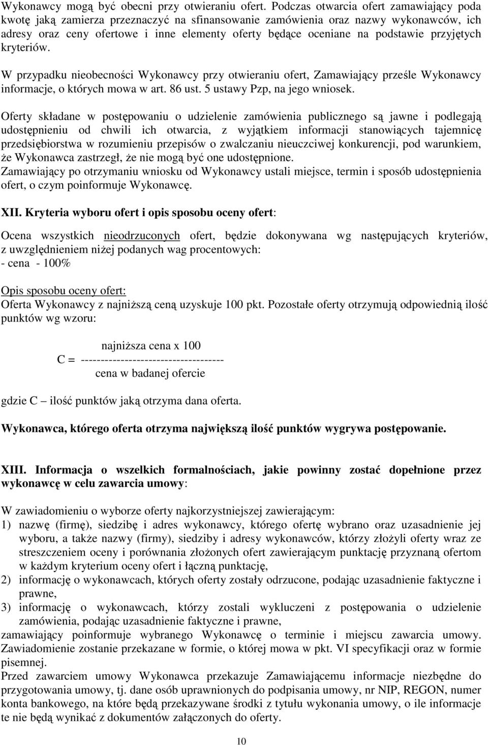 podstawie przyjętych kryteriów. W przypadku nieobecności Wykonawcy przy otwieraniu ofert, Zamawiający prześle Wykonawcy informacje, o których mowa w art. 86 ust. 5 ustawy Pzp, na jego wniosek.