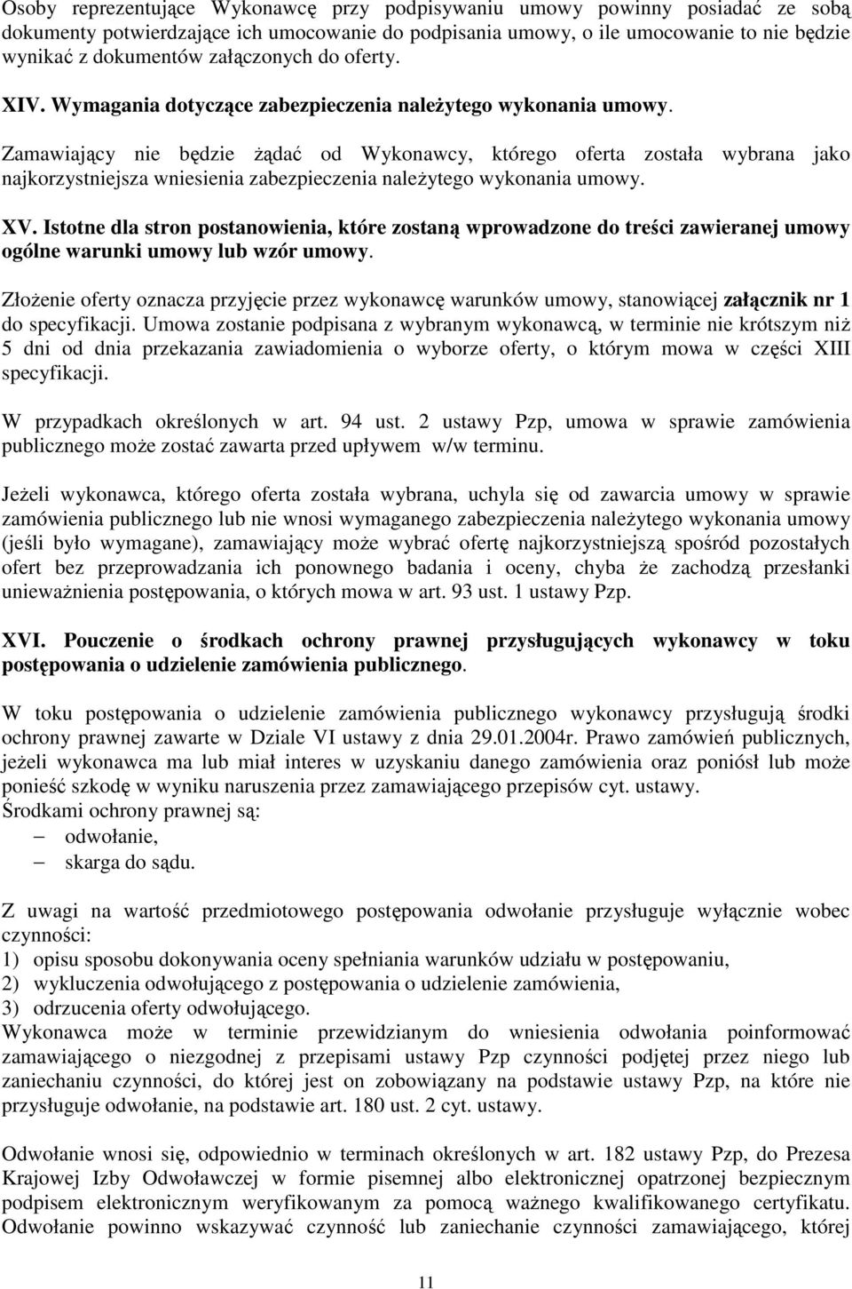 Zamawiający nie będzie żądać od Wykonawcy, którego oferta została wybrana jako najkorzystniejsza wniesienia zabezpieczenia należytego wykonania umowy. XV.