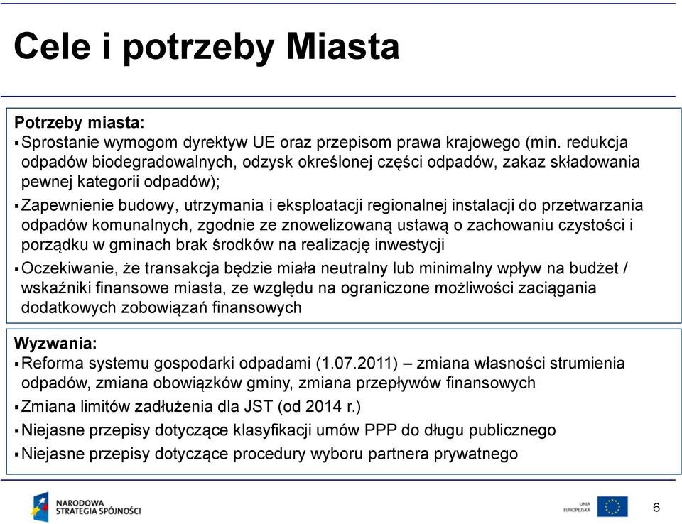 przetwarzania odpadów komunalnych, zgodnie ze znowelizowaną ustawą o zachowaniu czystości i porządku w gminach brak środków na realizację inwestycji Oczekiwanie, że transakcja będzie miała neutralny