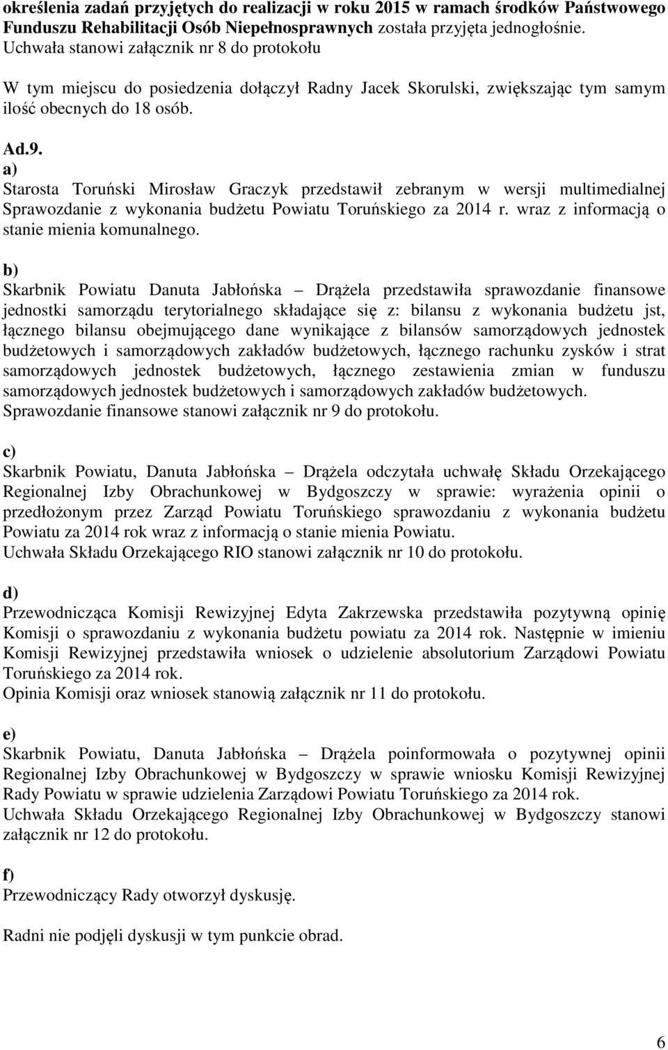 a) Starosta Toruński Mirosław Graczyk przedstawił zebranym w wersji multimedialnej Sprawozdanie z wykonania budżetu Powiatu Toruńskiego za 2014 r. wraz z informacją o stanie mienia komunalnego.