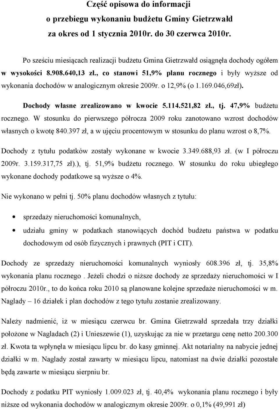 , co stanowi 51,9% planu rocznego i były wyższe od wykonania dochodów w analogicznym okresie 2009r. o 12,9% (o 1.169.046,69zł). Dochody własne zrealizowano w kwocie 5.114.521,82 zł., tj.