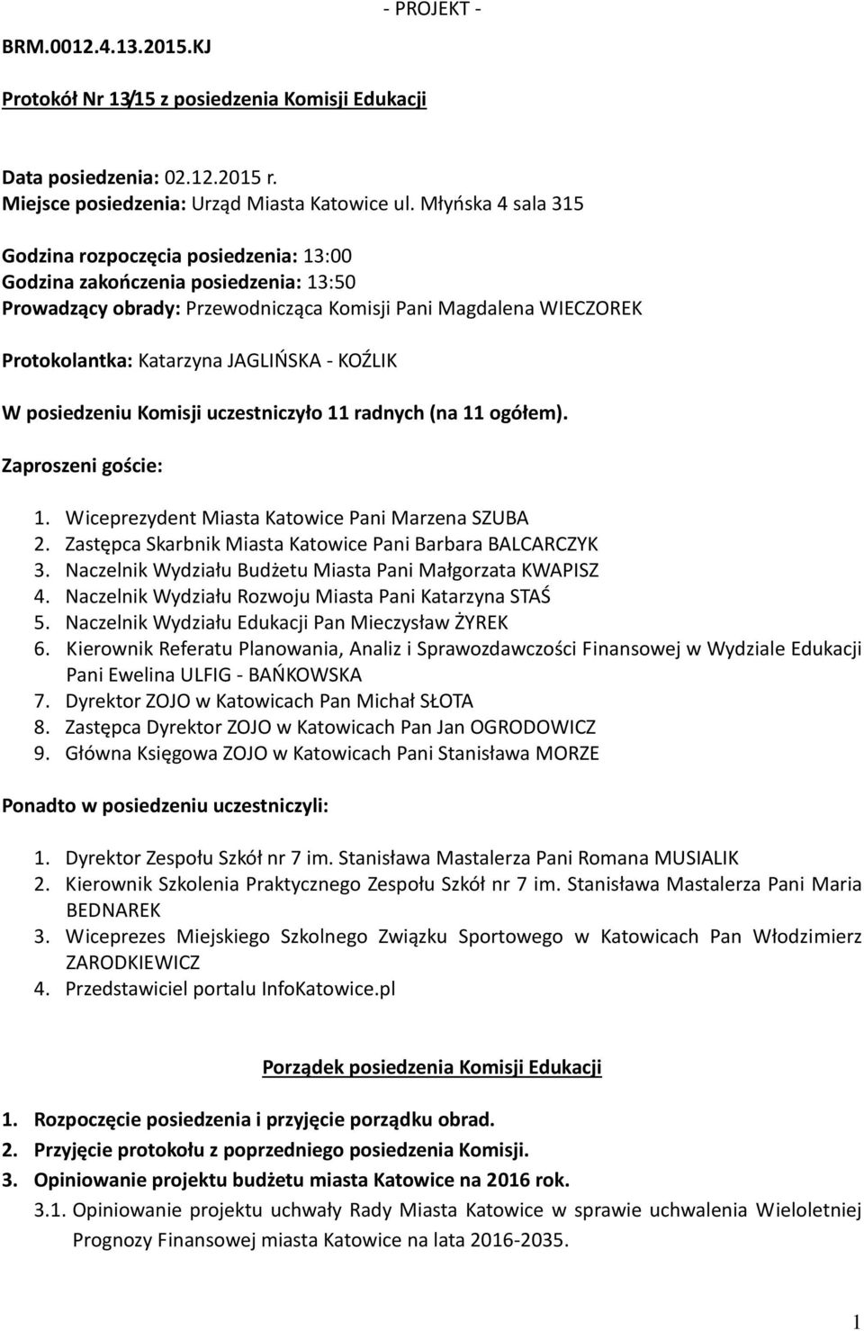 - KOŹLIK W posiedzeniu Komisji uczestniczyło 11 radnych (na 11 ogółem). Zaproszeni goście: 1. Wiceprezydent Miasta Katowice Pani Marzena SZUBA 2.