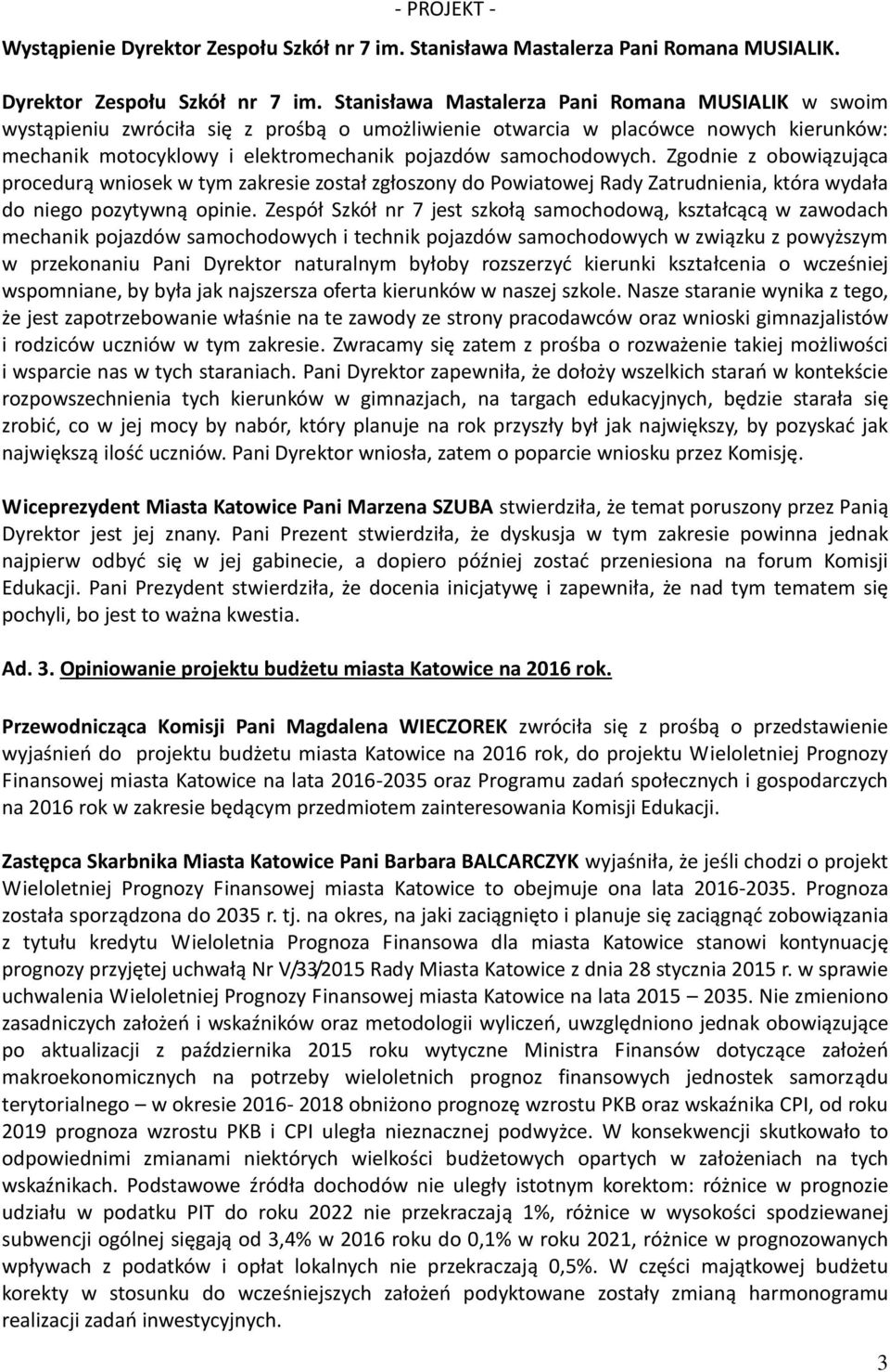 Stanisława Mastalerza Pani Romana MUSIALIK w swoim wystąpieniu zwróciła się z prośbą o umożliwienie otwarcia w placówce nowych kierunków: mechanik motocyklowy i elektromechanik pojazdów samochodowych.