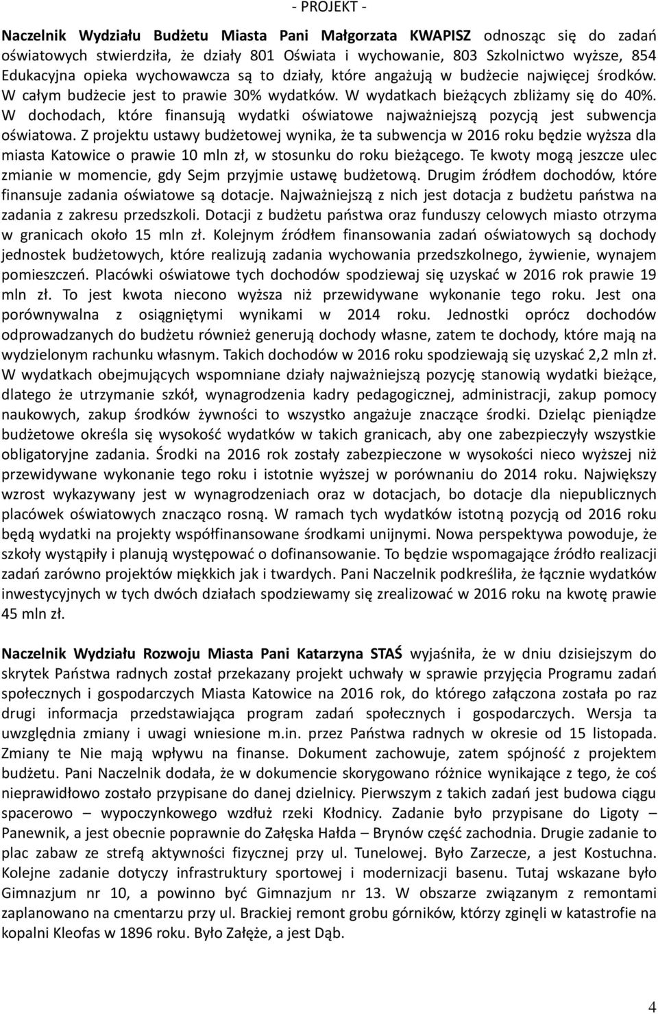 W dochodach, które finansują wydatki oświatowe najważniejszą pozycją jest subwencja oświatowa.