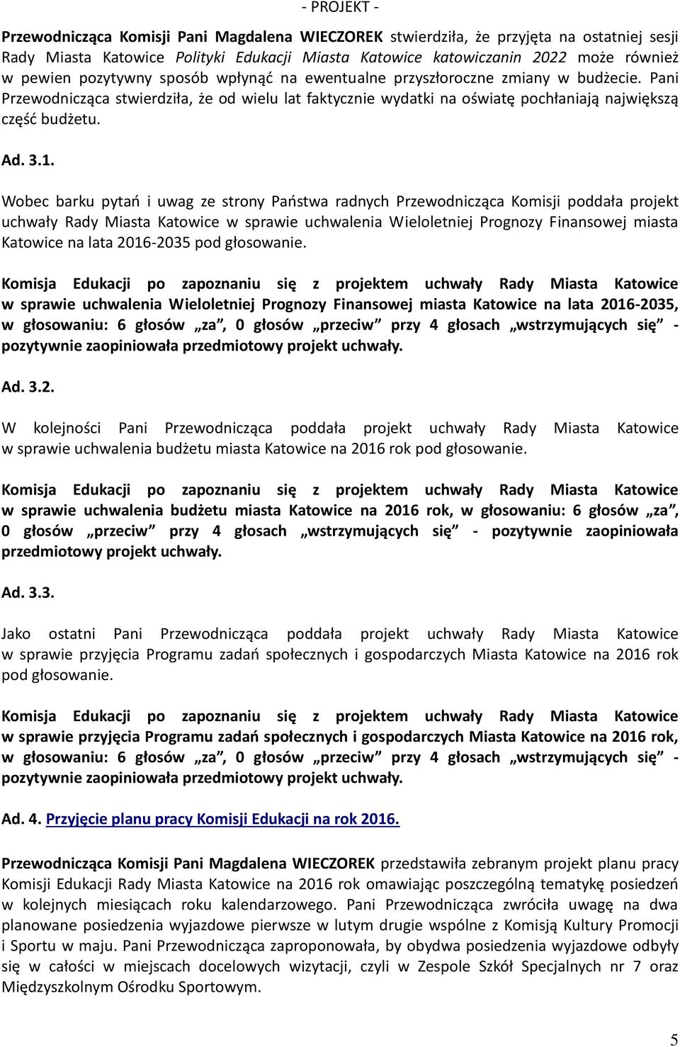 Wobec barku pytań i uwag ze strony Państwa radnych Przewodnicząca Komisji poddała projekt uchwały Rady Miasta Katowice w sprawie uchwalenia Wieloletniej Prognozy Finansowej miasta Katowice na lata