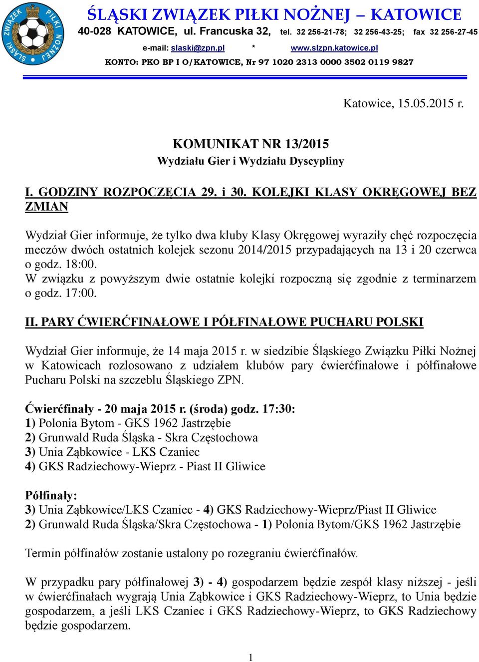 KOLEJKI KLASY OKRĘGOWEJ BEZ ZMIAN Wydział Gier informuje, że tylko dwa kluby Klasy Okręgowej wyraziły chęć rozpoczęcia meczów dwóch ostatnich kolejek sezonu 2014/2015 przypadających na 13 i 20