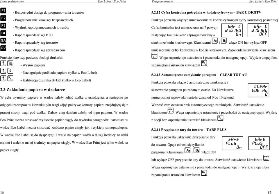 Funkcje klawiszy podczas obsługi drukarki: - Wysuw papieru - Naciągnięcie podkładu papieru (tylko w Eco Label) - Kalibracja czujnika etykiet (tylko w Eco Label) 2.