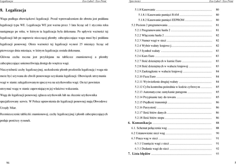 Po upływie ważności tej legalizacji lub po naprawie niszczącej plomby zabezpieczające waga musi być poddana legalizacji ponownej.