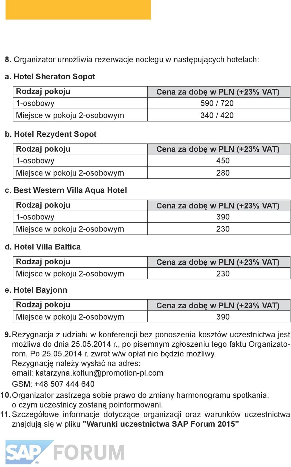 2014 r., po pisemnym zgłoszeniu tego faktu Organizatorom. Po 25.05.2014 r. zwrot w/w opłat nie będzie możliwy. Rezygnację należy wysłać na adres: email: katarzyna.koltun@promotion-pl.