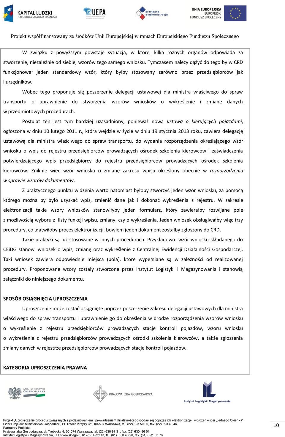 Wobec tego proponuje się poszerzenie delegacji ustawowej dla ministra właściwego do spraw transportu o uprawnienie do stworzenia wzorów wniosków o wykreślenie i zmianę danych w przedmiotowych