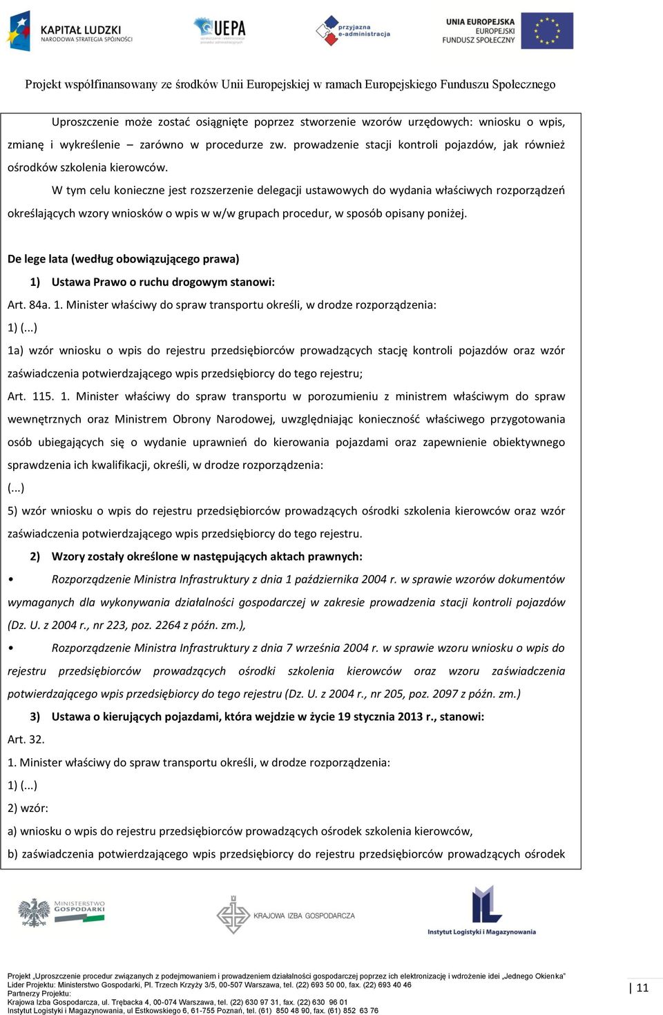 W tym celu konieczne jest rozszerzenie delegacji ustawowych do wydania właściwych rozporządzeń określających wzory wniosków o wpis w w/w grupach procedur, w sposób opisany poniżej.