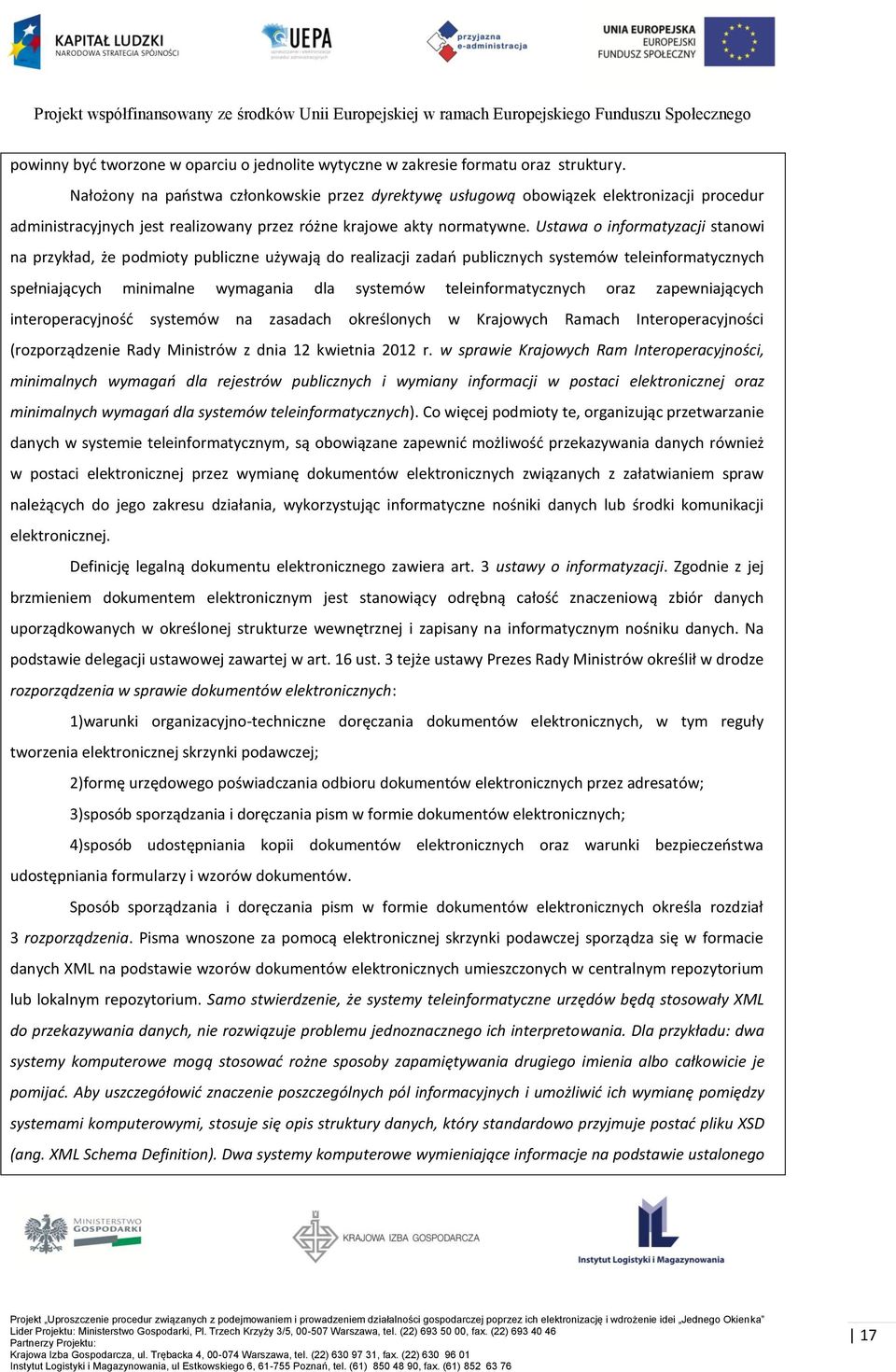 Ustawa o informatyzacji stanowi na przykład, że podmioty publiczne używają do realizacji zadań publicznych systemów teleinformatycznych spełniających minimalne wymagania dla systemów