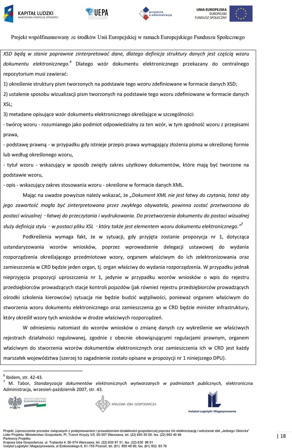 ustalenie sposobu wizualizacji pism tworzonych na podstawie tego wzoru zdefiniowane w formacie danych XSL; 3) metadane opisujące wzór dokumentu elektronicznego określające w szczególności: a) -