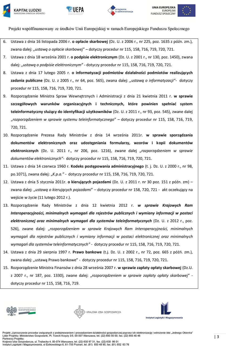 8. Ustawa z dnia 17 lutego 2005 r. o informatyzacji podmiotów działalności podmiotów realizujących zadania publiczne (Dz. U. z 2005 r., nr 64, poz.