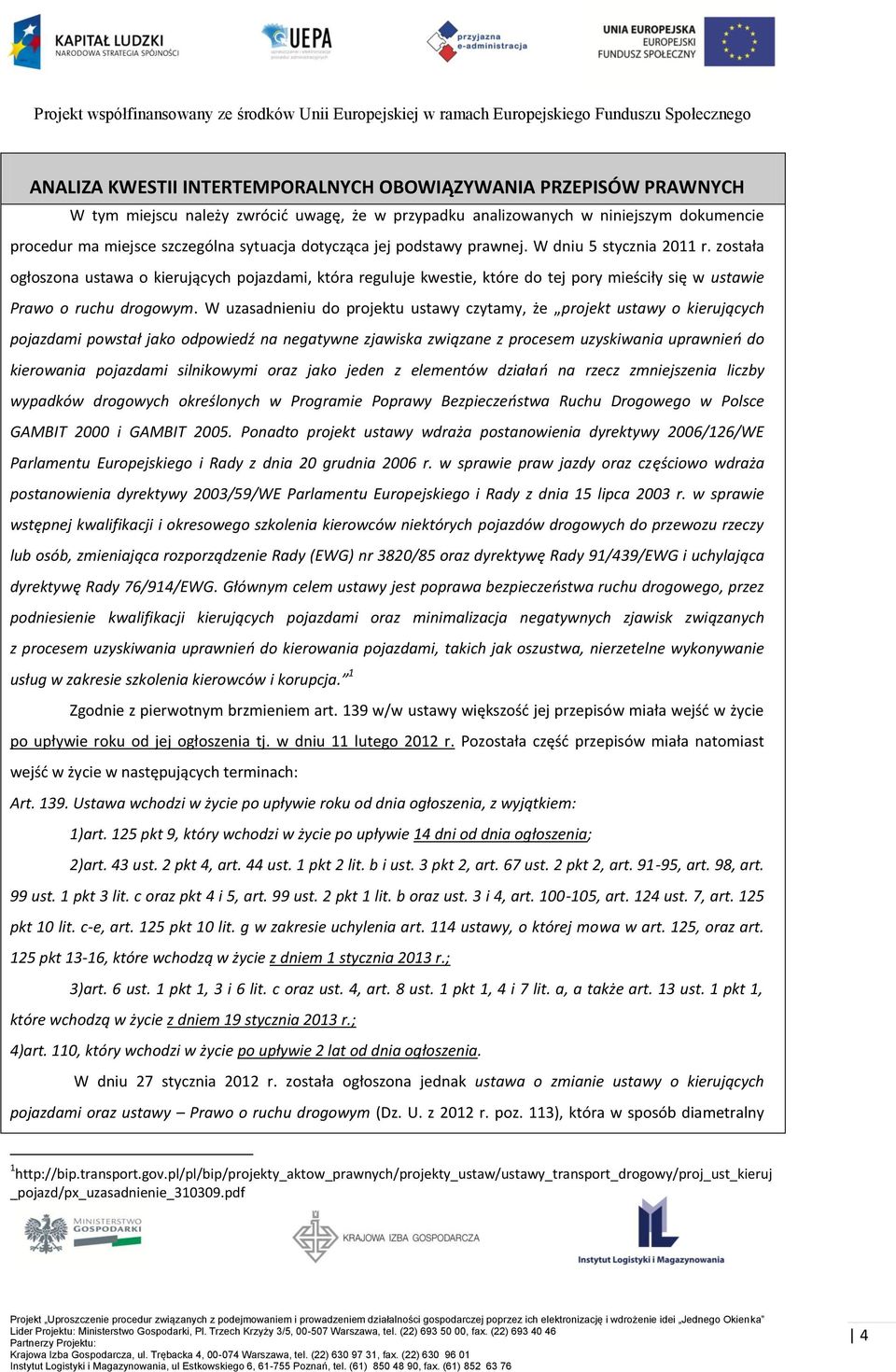 W uzasadnieniu do projektu ustawy czytamy, że projekt ustawy o kierujących pojazdami powstał jako odpowiedź na negatywne zjawiska związane z procesem uzyskiwania uprawnień do kierowania pojazdami