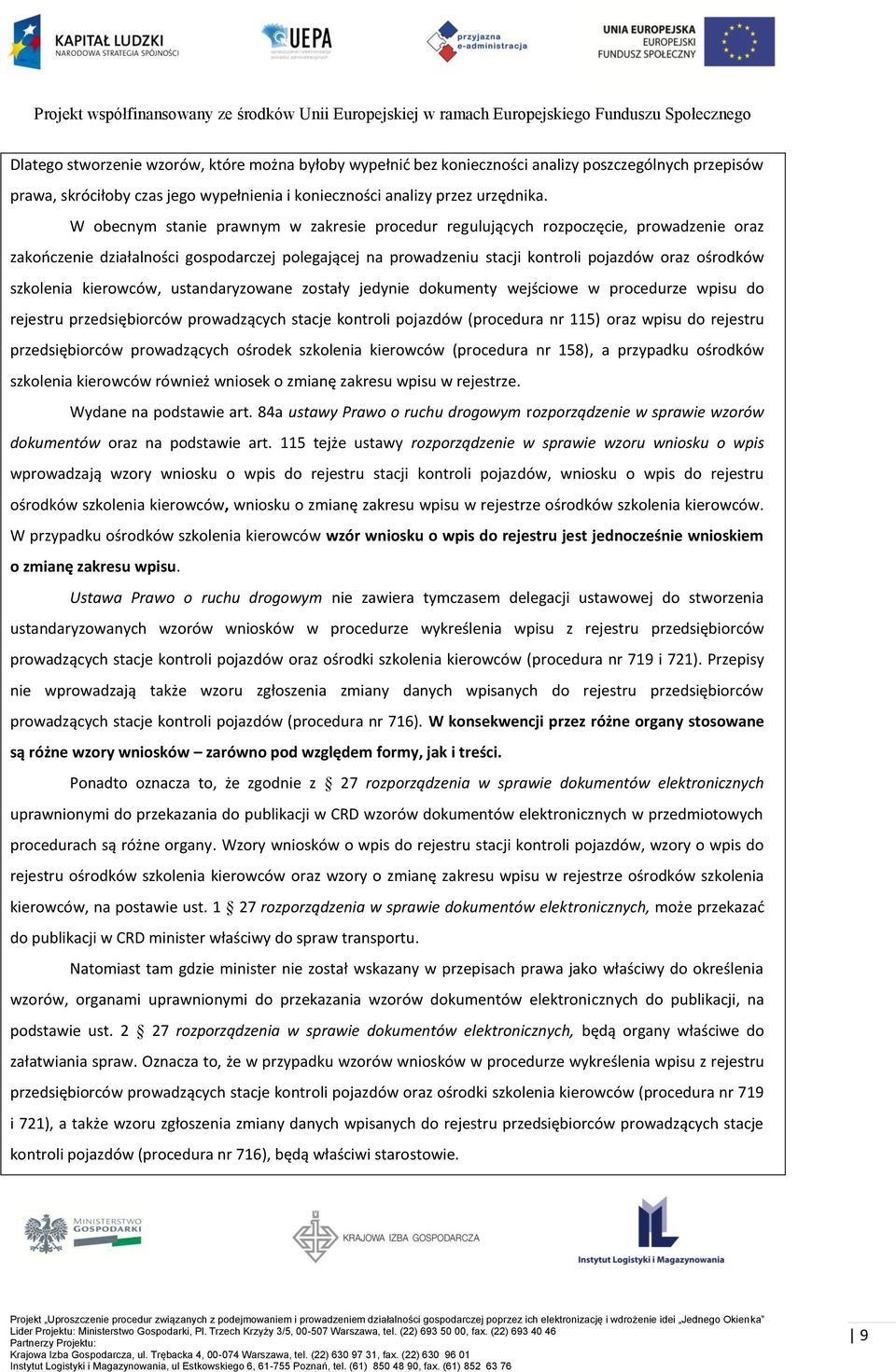 szkolenia kierowców, ustandaryzowane zostały jedynie dokumenty wejściowe w procedurze wpisu do rejestru przedsiębiorców prowadzących stacje kontroli pojazdów (procedura nr 115) oraz wpisu do rejestru