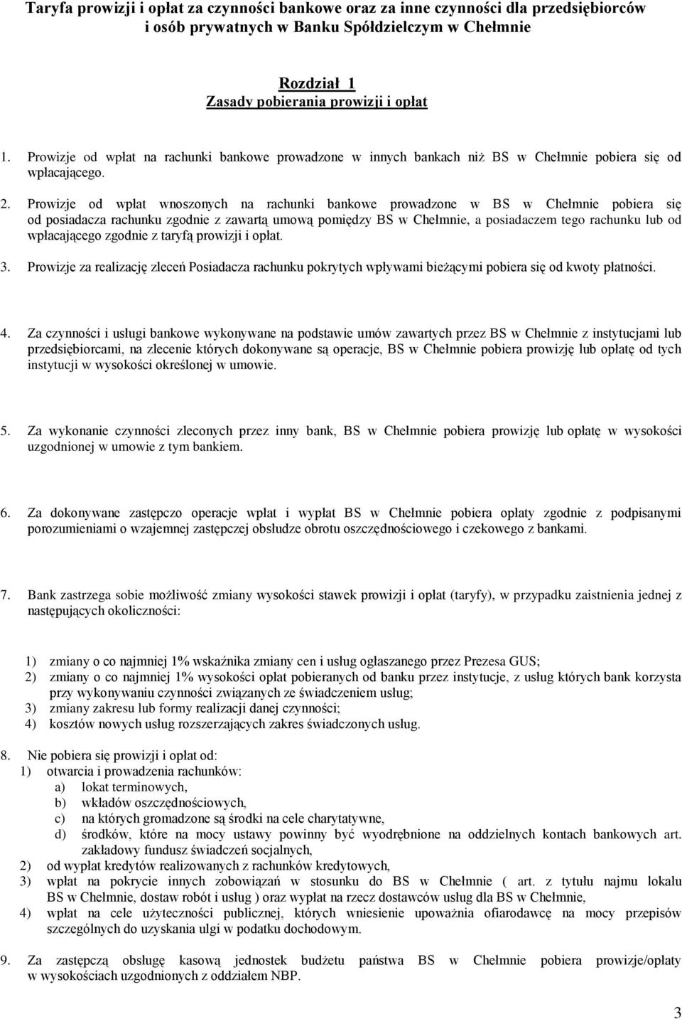 Prowizje od wpłat wnoszonych na rachunki bankowe prowadzone w BS w Chełmnie pobiera się od posiadacza rachunku zgodnie z zawartą umową pomiędzy BS w Chełmnie, a posiadaczem tego rachunku lub od