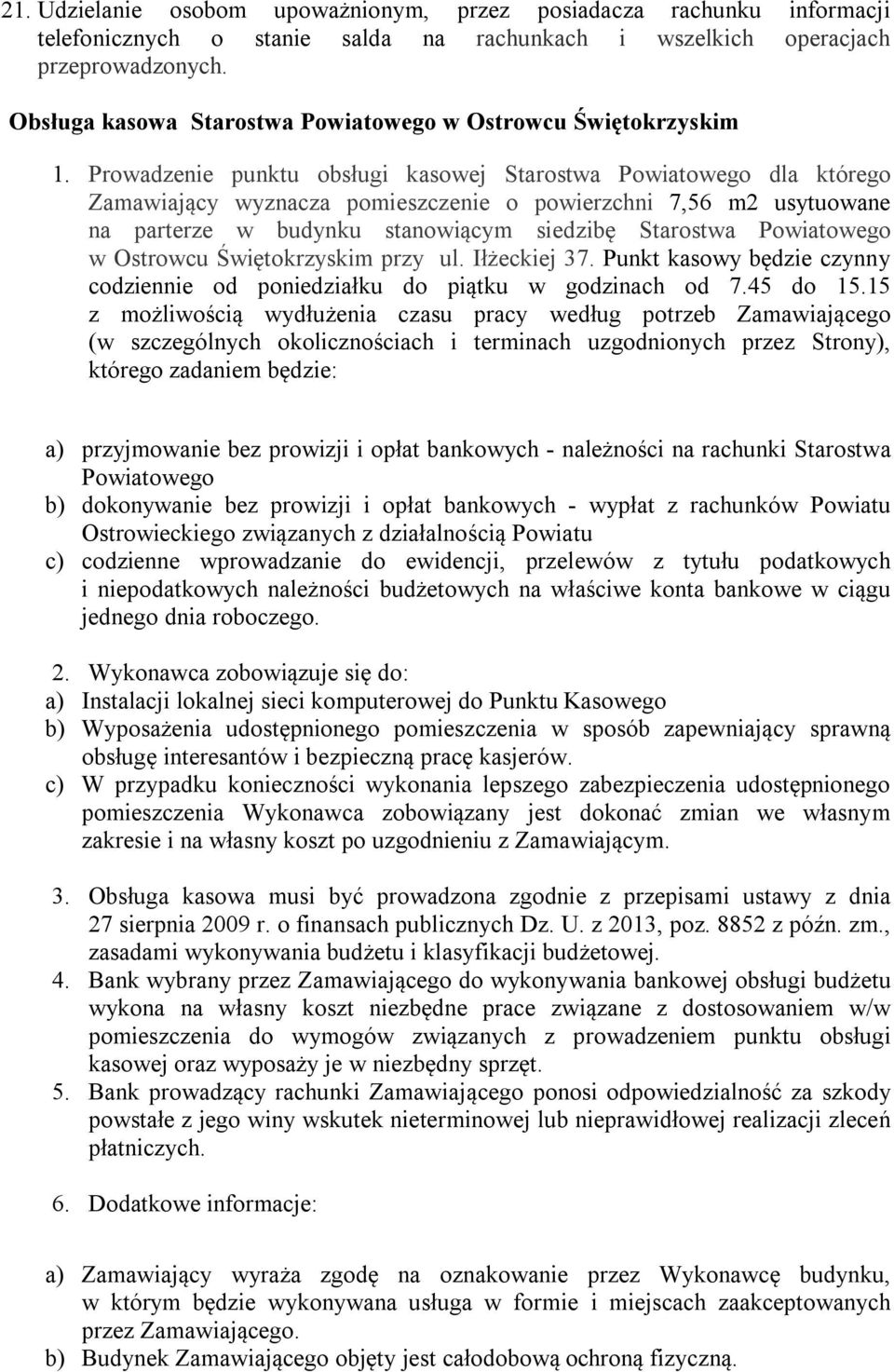 Prowadzenie punktu obsługi kasowej Starostwa Powiatowego dla którego Zamawiający wyznacza pomieszczenie o powierzchni 7,56 m2 usytuowane na parterze w budynku stanowiącym siedzibę Starostwa