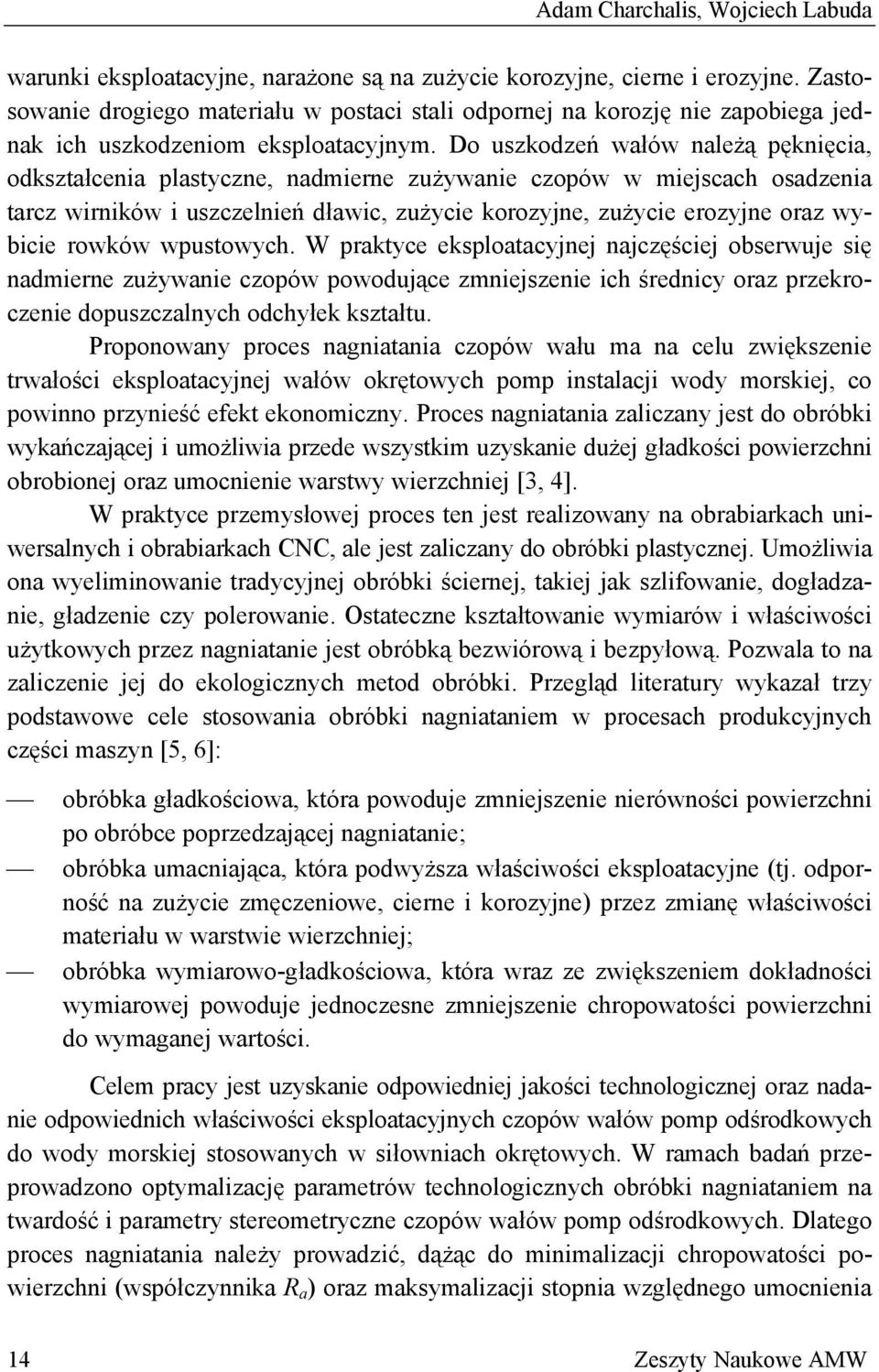 Do uszkodzeń wałów należą pęknięcia, odkształcenia plastyczne, nadmierne zużywanie czopów w miejscach osadzenia tarcz wirników i uszczelnień dławic, zużycie korozyjne, zużycie erozyjne oraz wybicie