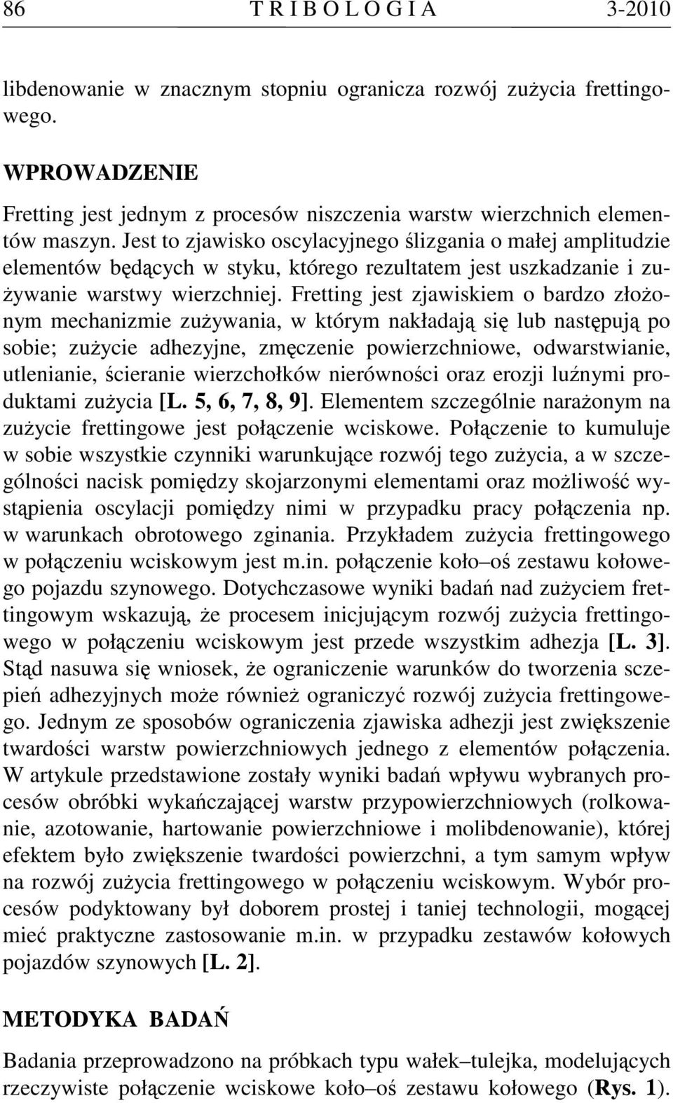 Fretting jest zjawiskiem o bardzo złożonym mechanizmie zużywania, w którym nakładają się lub następują po sobie; zużycie adhezyjne, zmęczenie powierzchniowe, odwarstwianie, utlenianie, ścieranie