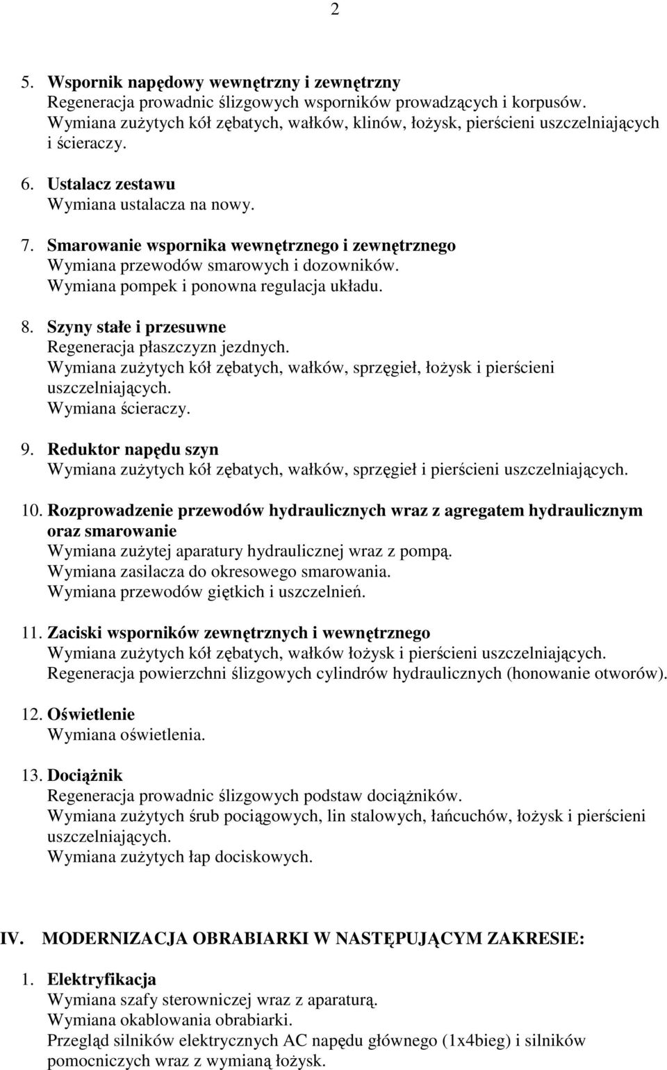 Smarowanie wspornika wewnętrznego i zewnętrznego Wymiana przewodów smarowych i dozowników. Wymiana pompek i ponowna regulacja układu. 8. Szyny stałe i przesuwne Regeneracja płaszczyzn jezdnych.