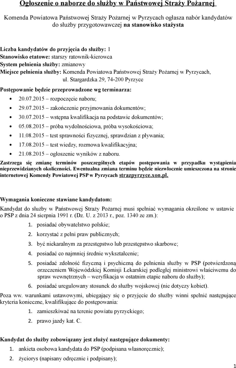 Pyrzycach, ul. Stargardzka 29, 74-200 Pyrzyce Postępowanie będzie przeprowadzone wg terminarza: 20.07.2015 rozpoczęcie naboru; 29.07.2015 zakończenie przyjmowania dokumentów; 30.07.2015 wstępna kwalifikacja na podstawie dokumentów; 05.