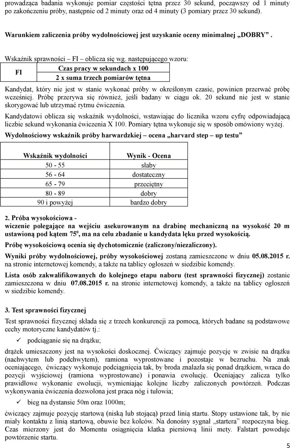 następującego wzoru: Czas pracy w sekundach x 100 FI 2 x suma trzech pomiarów tętna Kandydat, który nie jest w stanie wykonać próby w określonym czasie, powinien przerwać próbę wcześniej.