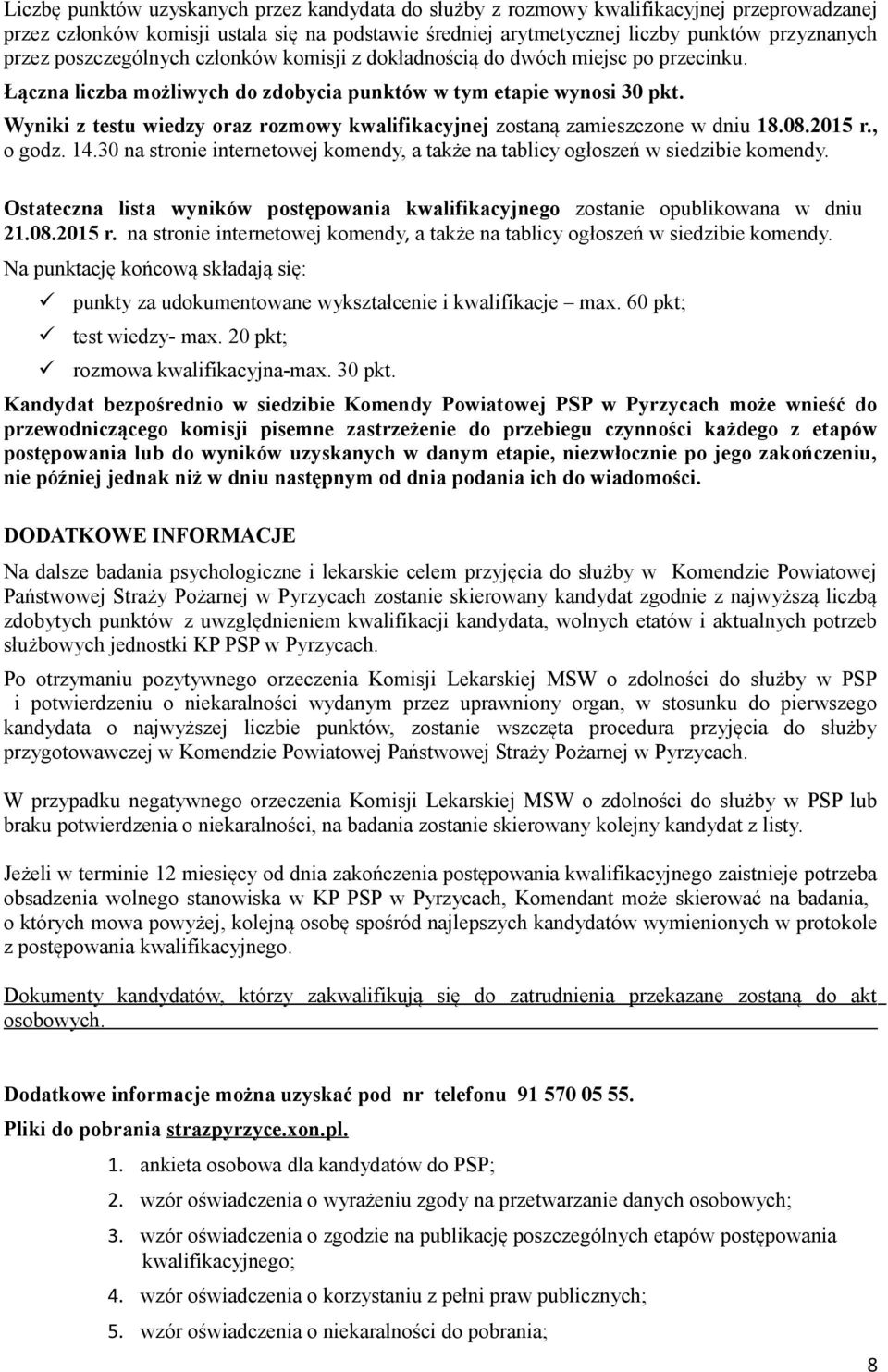 Wyniki z testu wiedzy oraz rozmowy kwalifikacyjnej zostaną zamieszczone w dniu 18.08.2015 r., o godz. 14.30 na stronie internetowej komendy, a także na tablicy ogłoszeń w siedzibie komendy.