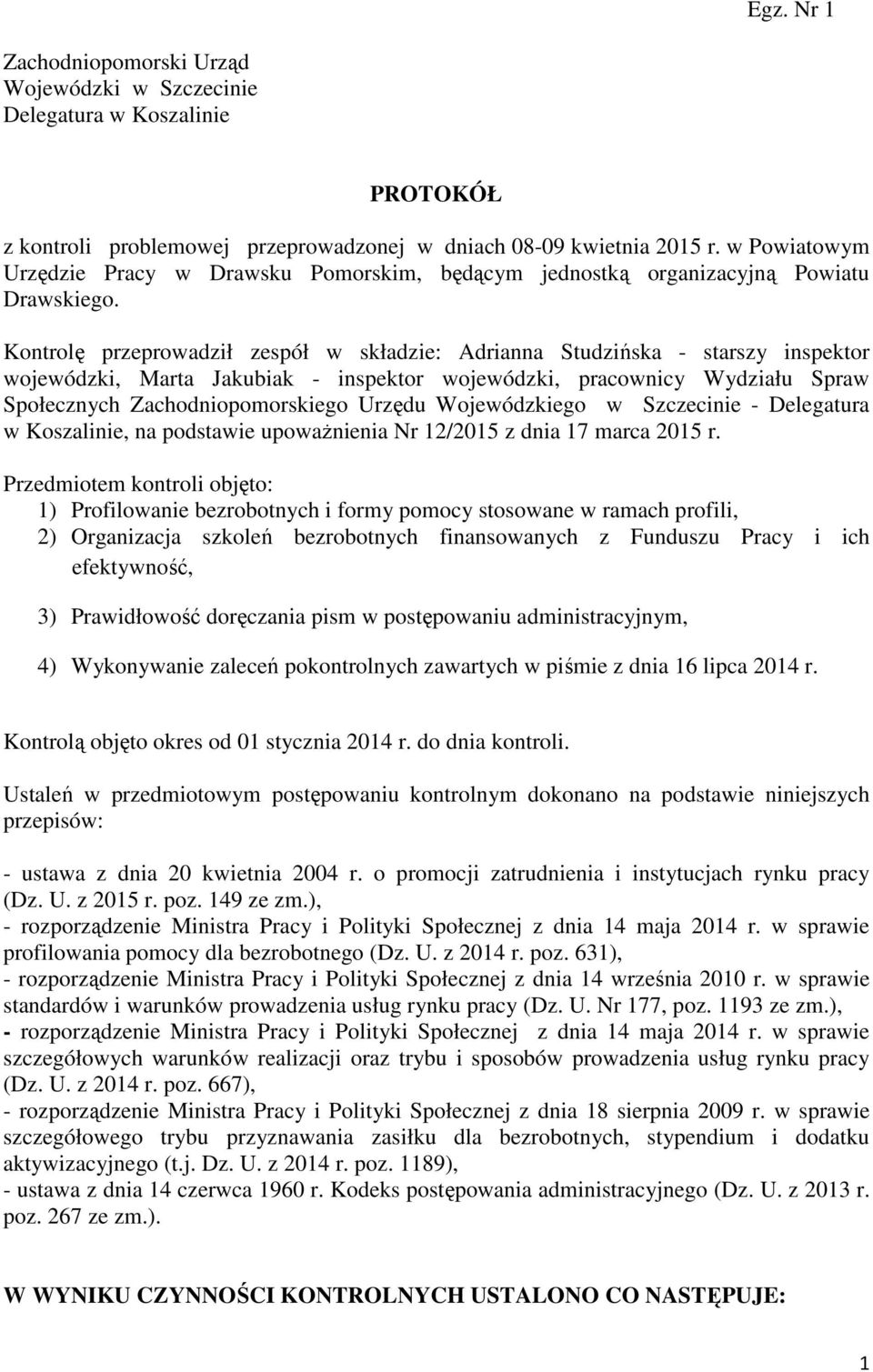 Kontrolę przeprowadził zespół w składzie: Adrianna Studzińska - starszy inspektor wojewódzki, Marta Jakubiak - inspektor wojewódzki, pracownicy Wydziału Spraw Społecznych Zachodniopomorskiego Urzędu