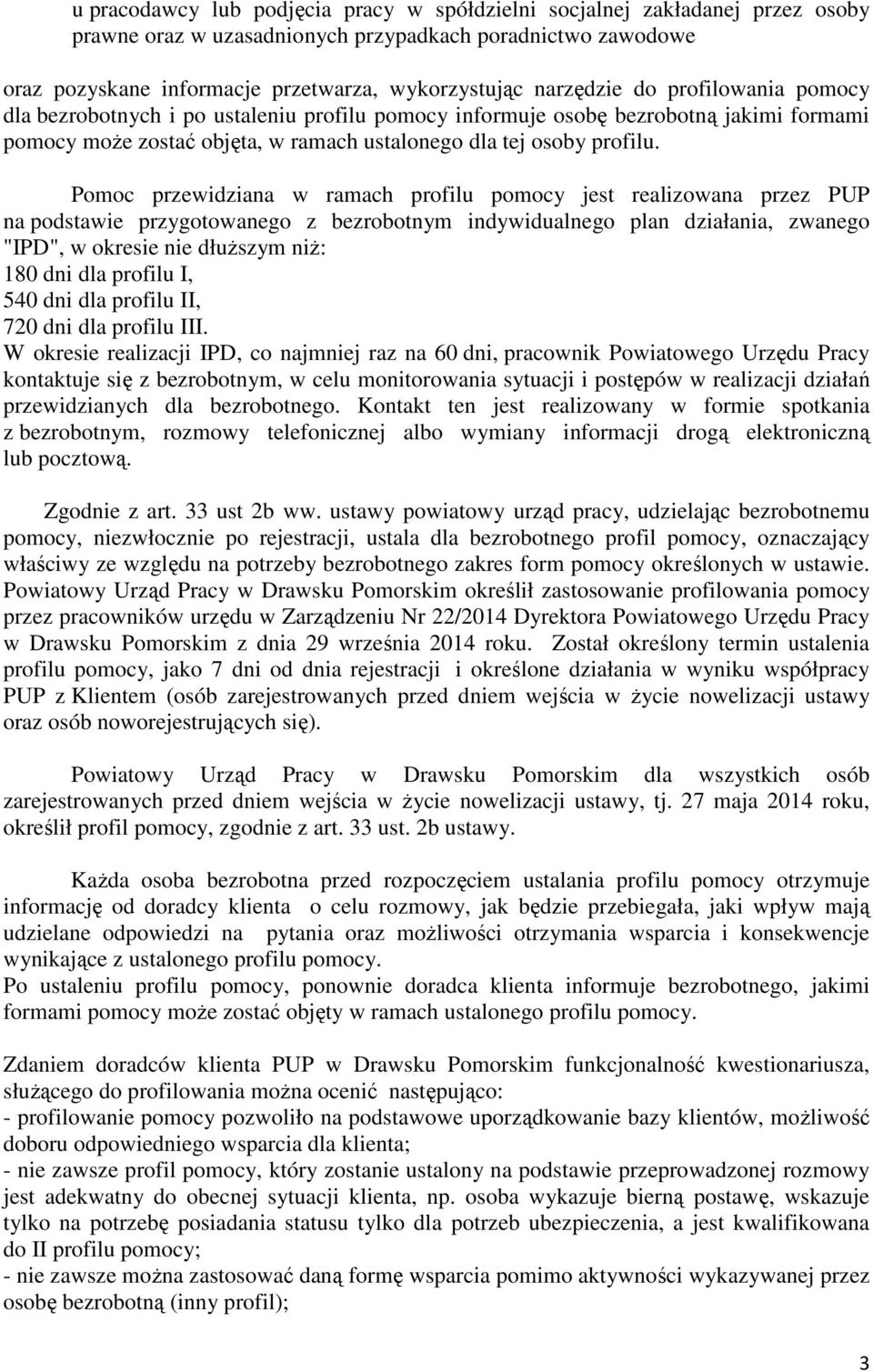 Pomoc przewidziana w ramach profilu pomocy jest realizowana przez PUP na podstawie przygotowanego z bezrobotnym indywidualnego plan działania, zwanego "IPD", w okresie nie dłuższym niż: 180 dni dla