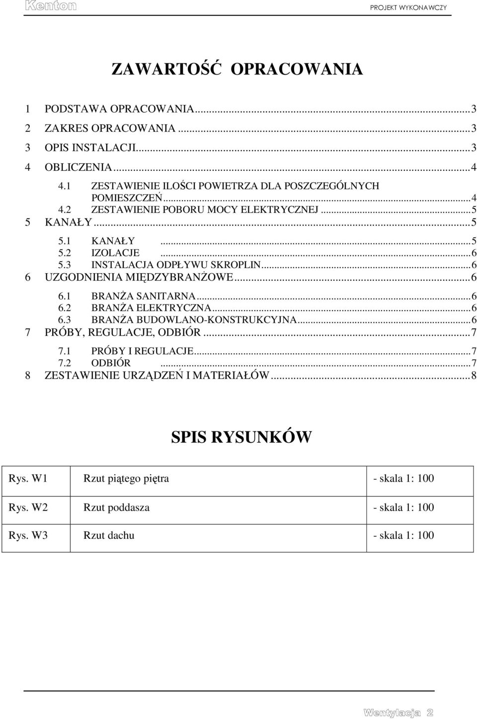 3 INSTALACJA ODPŁYWU SKROPLIN... 6 6 UZGODNIENIA MIĘDZYBRANŻOWE... 6 6.1 BRANŻA SANITARNA... 6 6.2 BRANŻA ELEKTRYCZNA... 6 6.3 BRANŻA BUDOWLANO-KONSTRUKCYJNA.