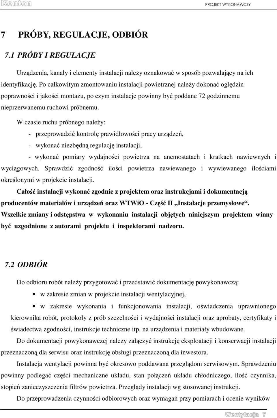 W czasie ruchu próbnego należy: - przeprowadzić kontrolę prawidłowości pracy urządzeń, - wykonać niezbędną regulację instalacji, - wykonać pomiary wydajności powietrza na anemostatach i kratkach