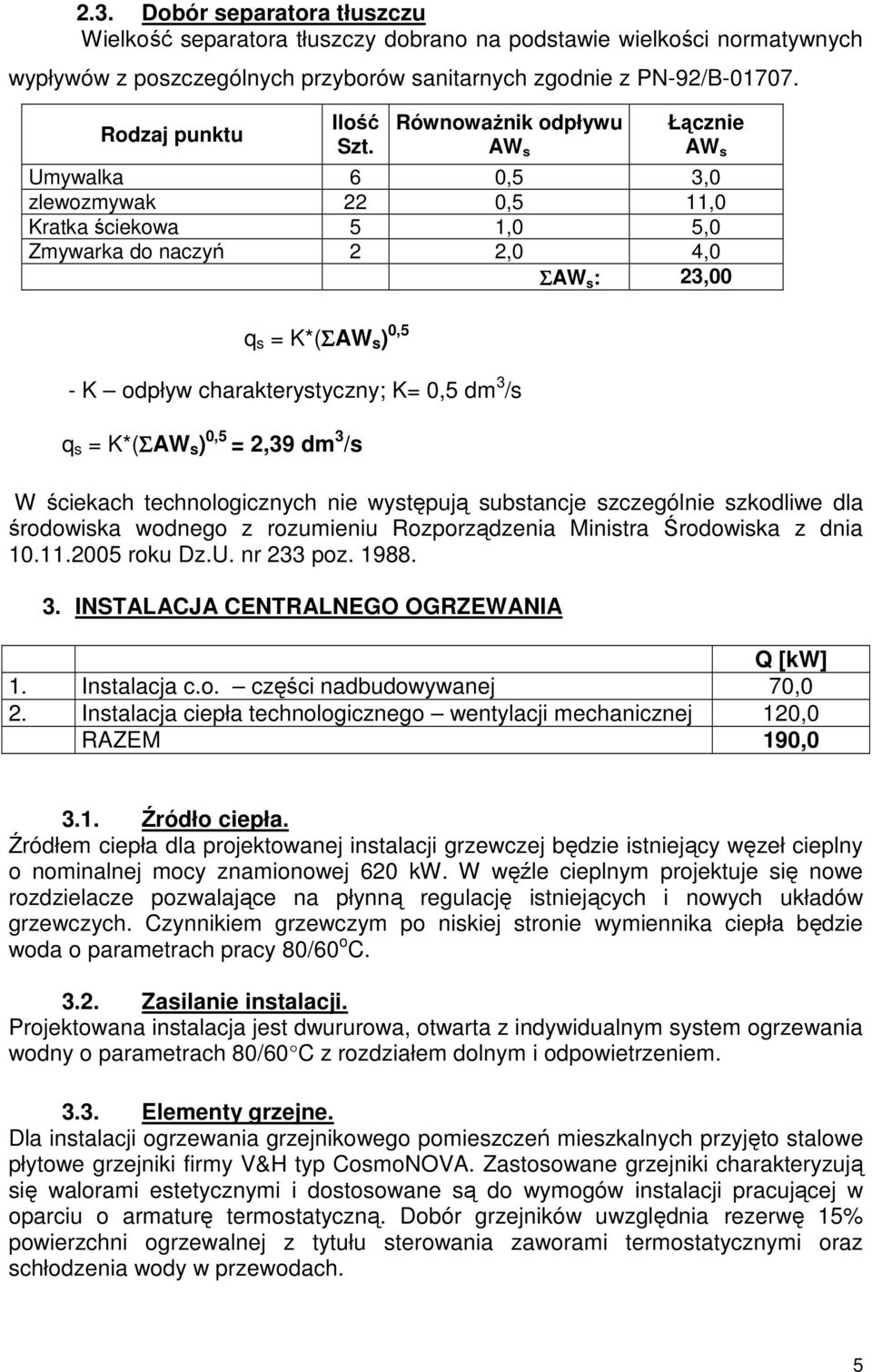 RównowaŜnik odpływu AW s Łącznie AW s Umywalka 6 0,5 3,0 zlewozmywak 22 0,5 11,0 Kratka ściekowa 5 1,0 5,0 Zmywarka do naczyń 2 2,0 4,0 ΣAW s : 23,00 q s = K*(ΣAW s ) 0,5 - K odpływ