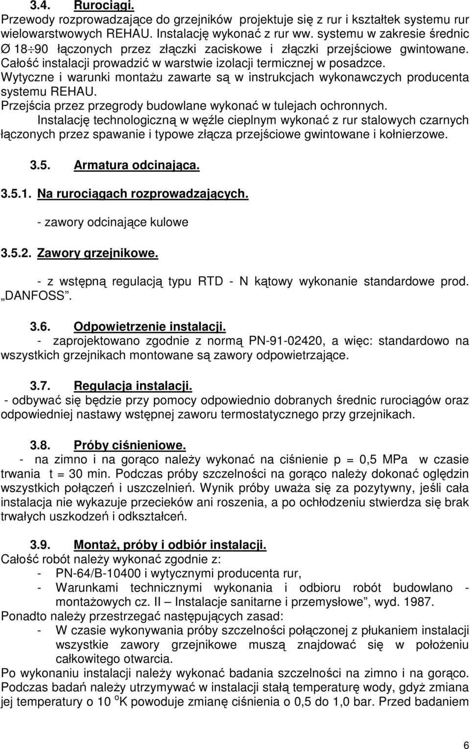 Wytyczne i warunki montaŝu zawarte są w instrukcjach wykonawczych producenta systemu REHAU. Przejścia przez przegrody budowlane wykonać w tulejach ochronnych.