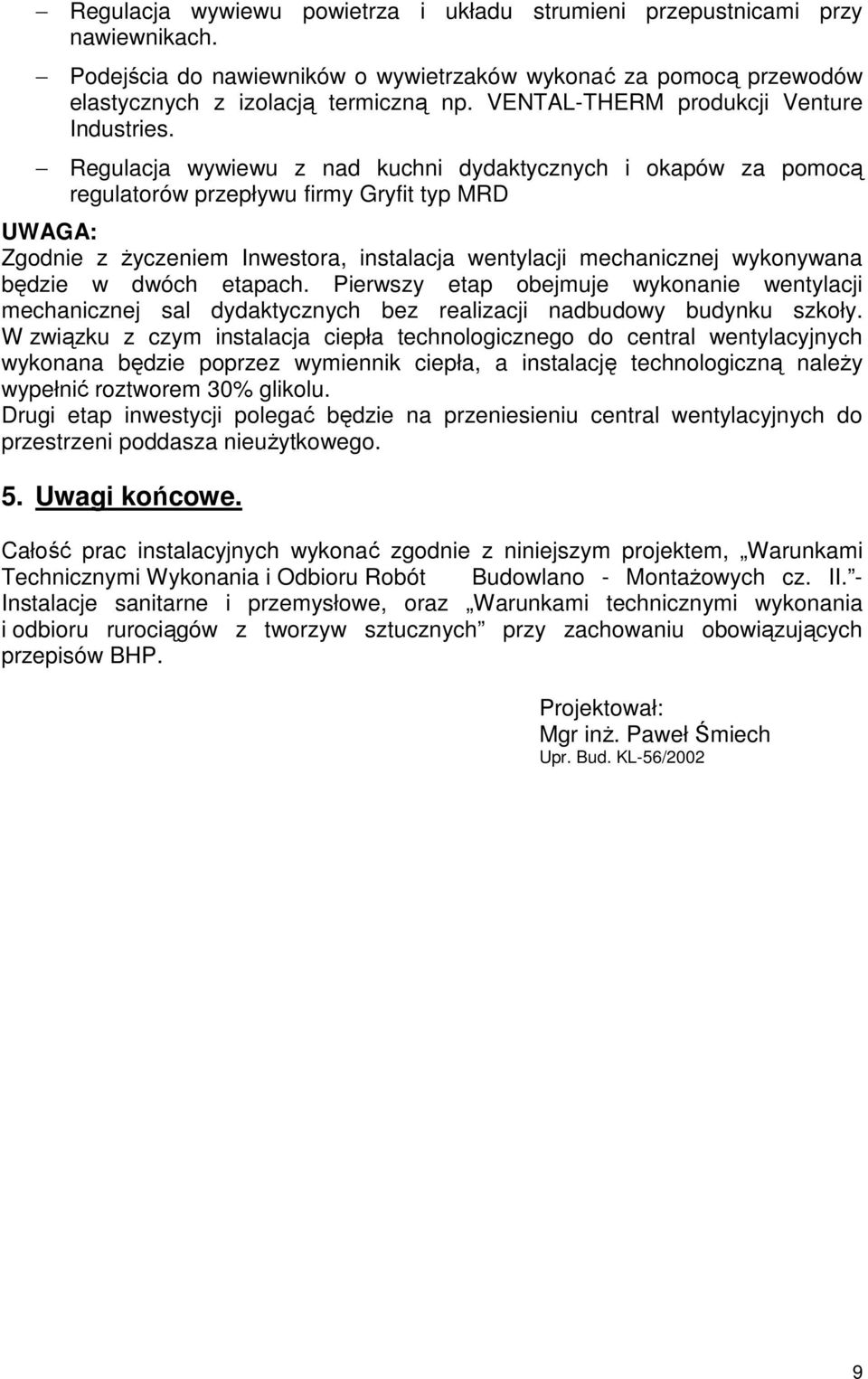 Regulacja wywiewu z nad kuchni dydaktycznych i okapów za pomocą regulatorów przepływu firmy Gryfit typ MRD UWAGA: Zgodnie z Ŝyczeniem Inwestora, instalacja wentylacji mechanicznej wykonywana będzie w