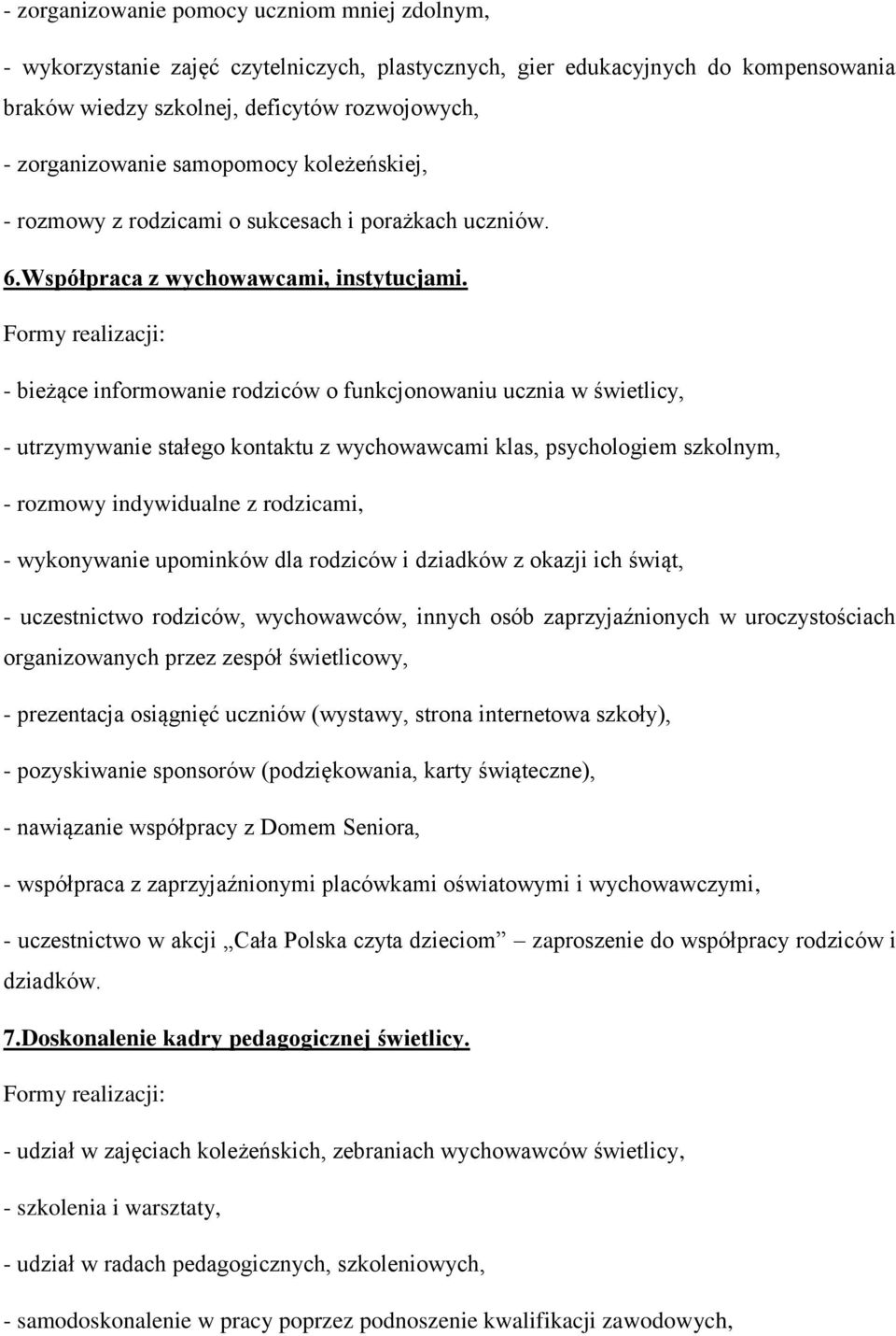 - bieżące informowanie rodziców o funkcjonowaniu ucznia w świetlicy, - utrzymywanie stałego kontaktu z wychowawcami klas, psychologiem szkolnym, - rozmowy indywidualne z rodzicami, - wykonywanie