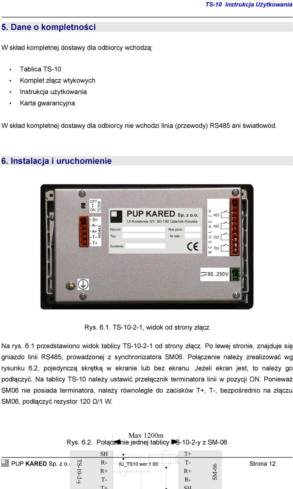 Po lewej stronie, znajduje się gniazdo linii RS485, prowadzonej z synchronizatora SM06. Połączenie należy zrealizować wg rysunku 6.2, pojedynczą skrętką w ekranie lub bez ekranu.