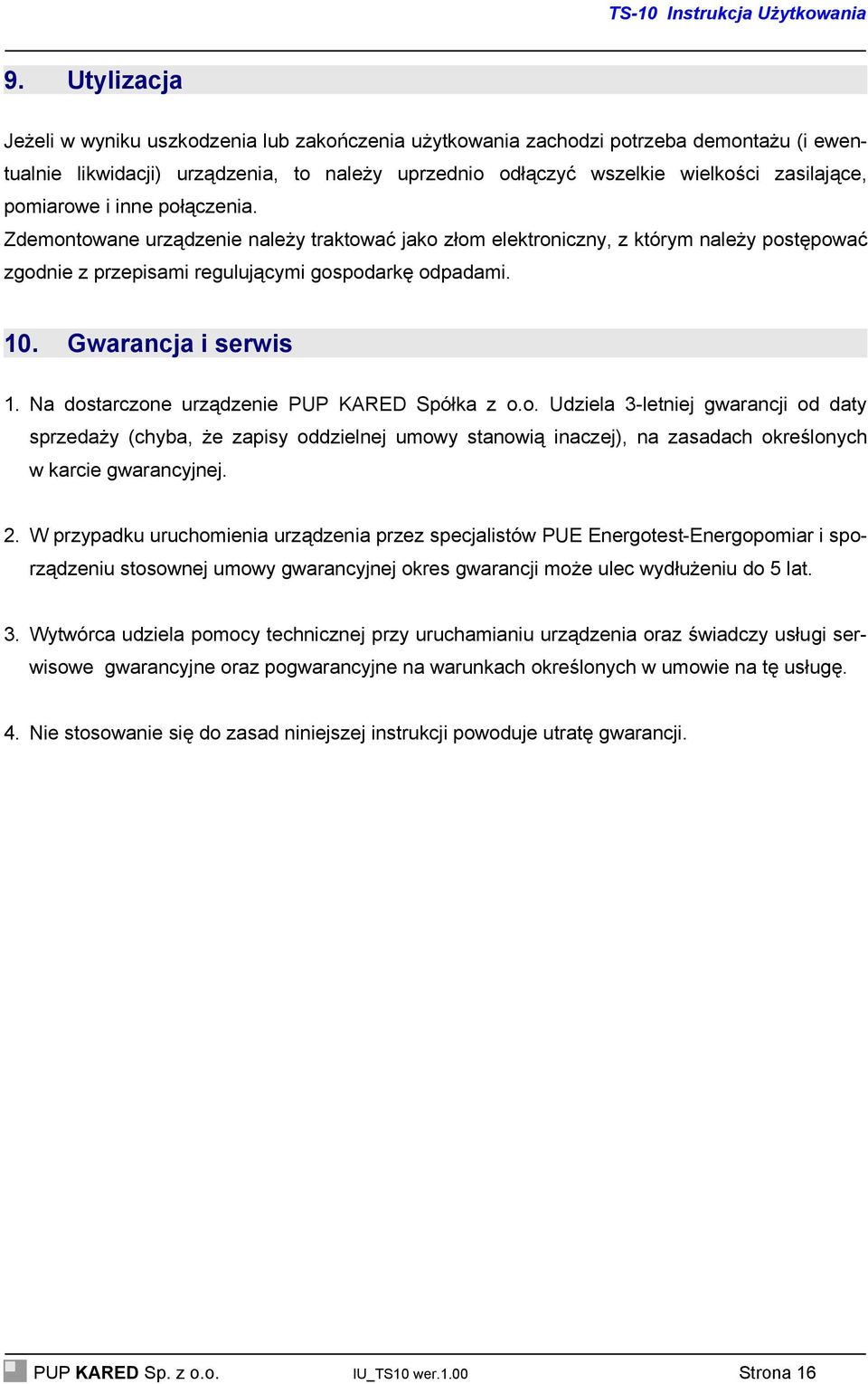 Gwarancja i serwis 1. Na dostarczone urządzenie PUP KARED Spółka z o.o. Udziela 3-letniej gwarancji od daty sprzedaży (chyba, że zapisy oddzielnej umowy stanowią inaczej), na zasadach określonych w karcie gwarancyjnej.