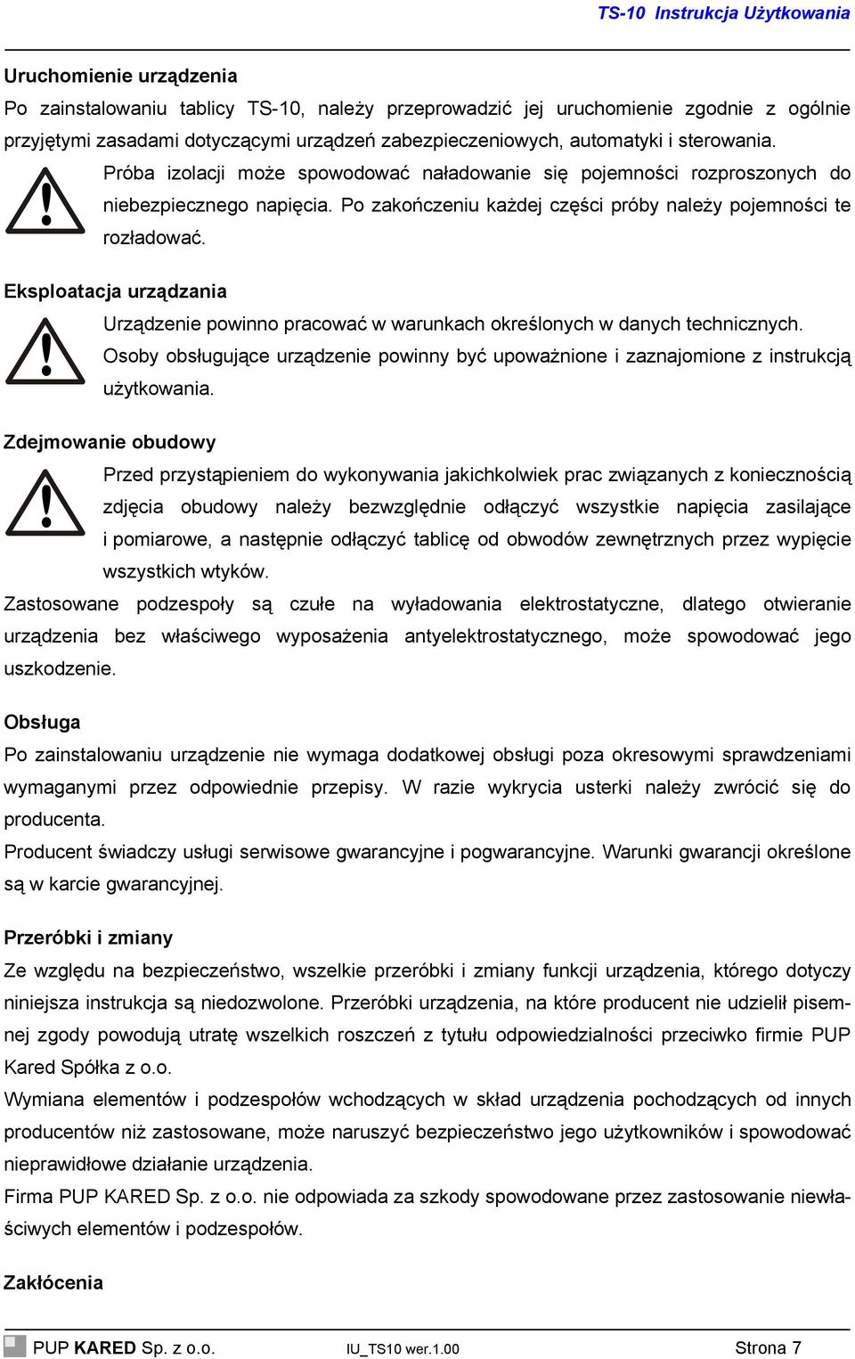 Urządzenie powinno pracować w warunkach określonych w danych technicznych. Osoby obsługujące urządzenie powinny być upoważnione i zaznajomione z instrukcją użytkowania. Zdejmowanie obudowy!