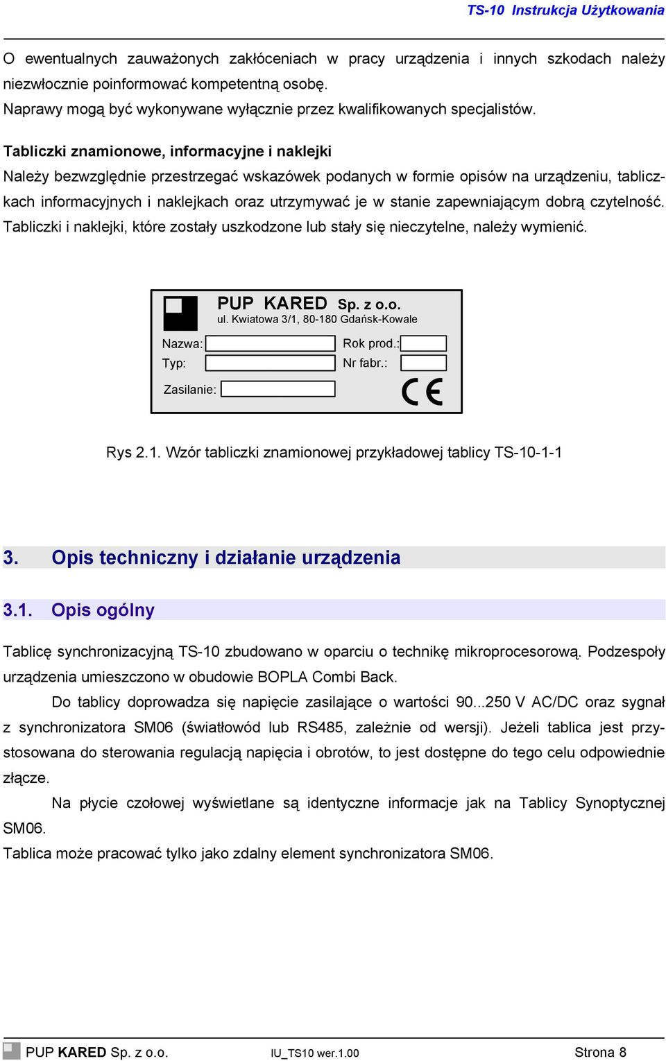 Tabliczki znamionowe, informacyjne i naklejki Należy bezwzględnie przestrzegać wskazówek podanych w formie opisów na urządzeniu, tabliczkach informacyjnych i naklejkach oraz utrzymywać je w stanie