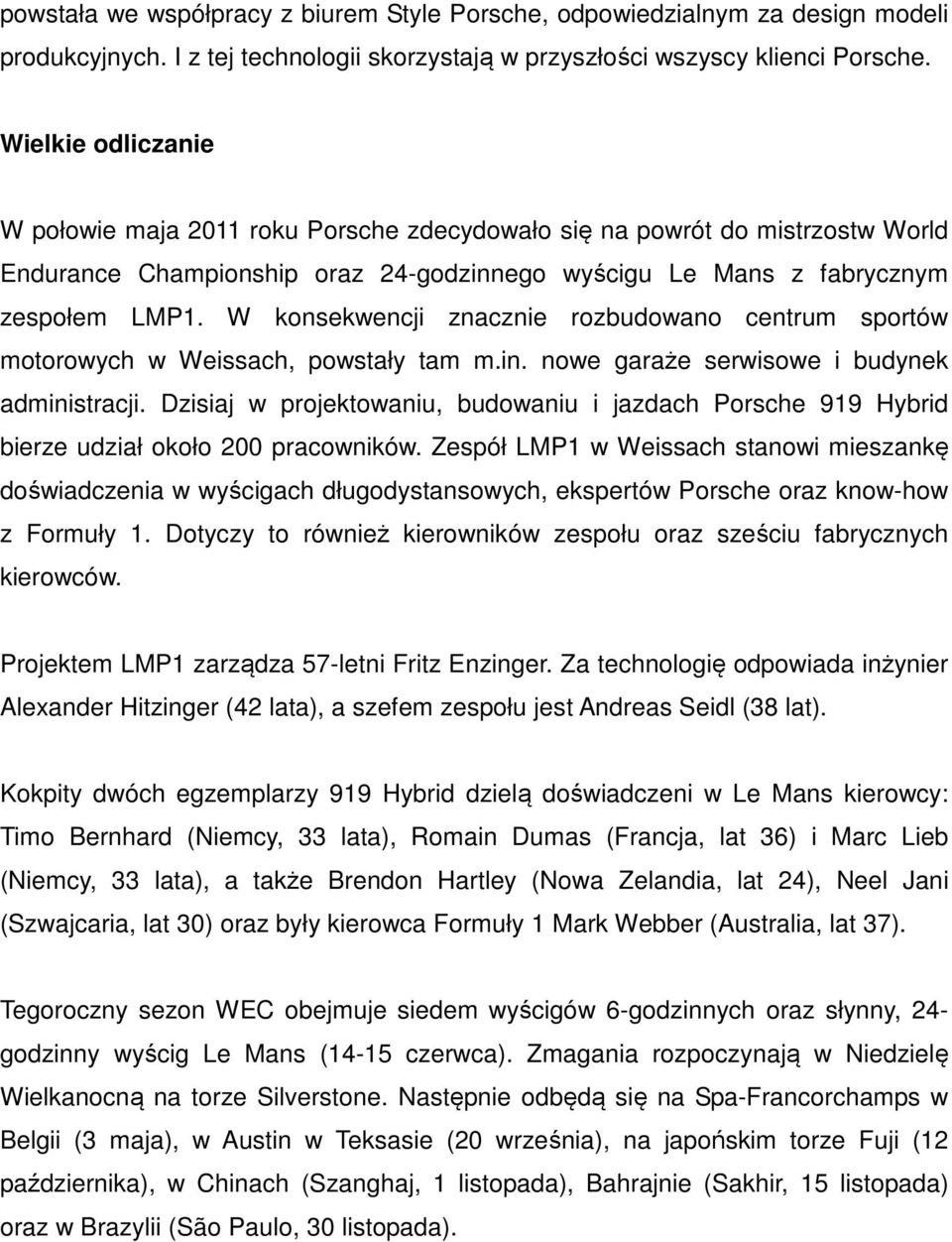 W konsekwencji znacznie rozbudowano centrum sportów motorowych w Weissach, powstały tam m.in. nowe garaże serwisowe i budynek administracji.