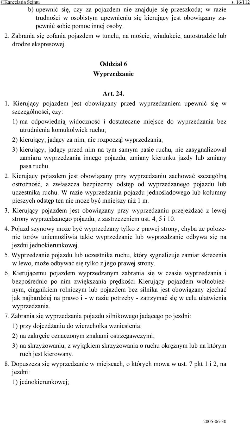 Kierujący pojazdem jest obowiązany przed wyprzedzaniem upewnić się w szczególności, czy: 1) ma odpowiednią widoczność i dostateczne miejsce do wyprzedzania bez utrudnienia komukolwiek ruchu; 2)