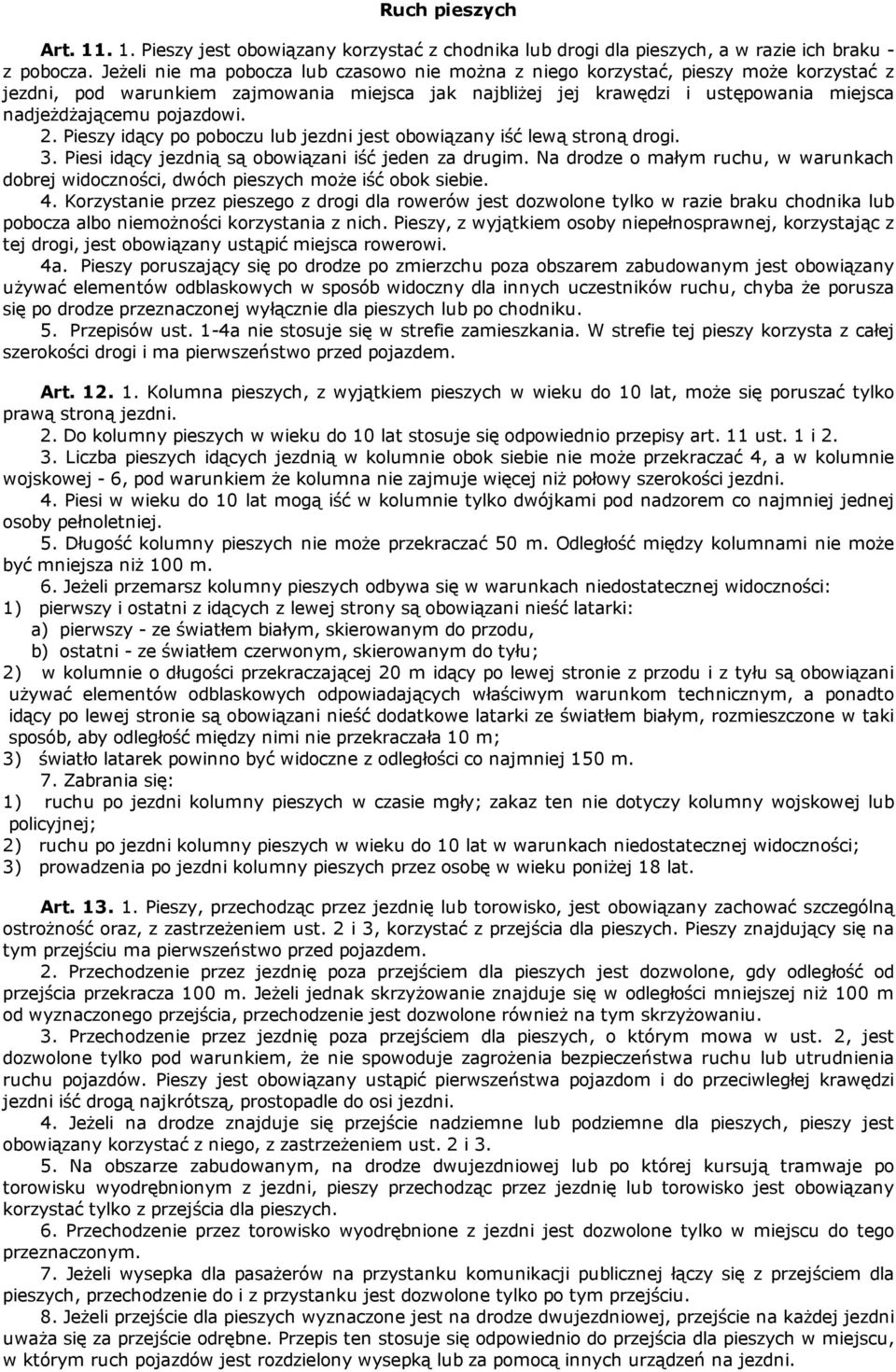 pojazdowi. 2. Pieszy idący po poboczu lub jezdni jest obowiązany iść lewą stroną drogi. 3. Piesi idący jezdnią są obowiązani iść jeden za drugim.