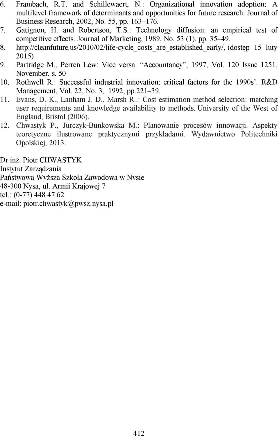 us/2010/02/life-cycle_costs_are_established_early/, (dostęp 15 luty 2015) 9. Partridge M., Perren Lew: Vice versa. Accountancy, 1997, Vol. 120 Issue 1251, November, s. 50 10. Rothwell R.