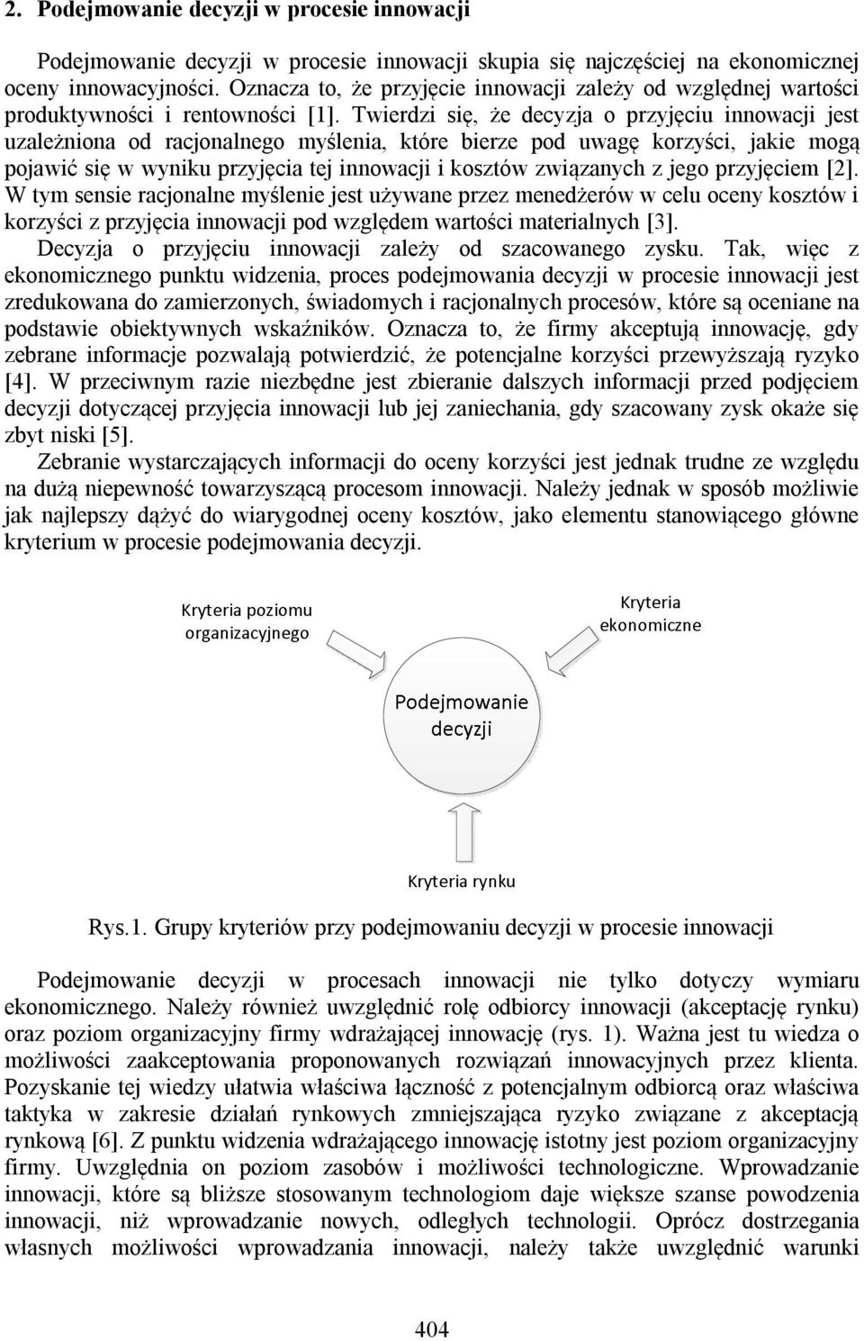 Twierdzi się, że decyzja o przyjęciu innowacji jest uzależniona od racjonalnego myślenia, które bierze pod uwagę korzyści, jakie mogą pojawić się w wyniku przyjęcia tej innowacji i kosztów związanych