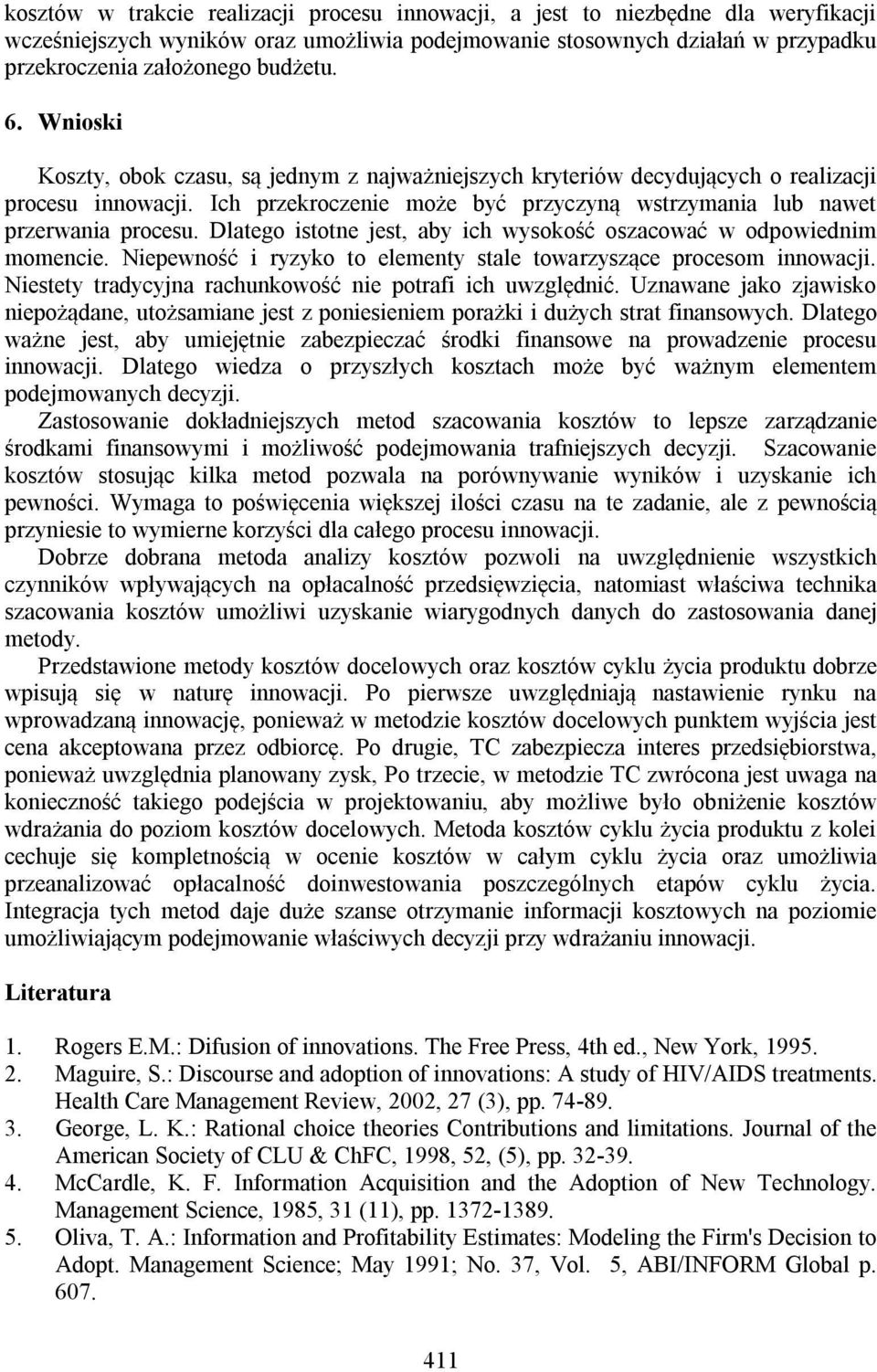 Dlatego istotne jest, aby ich wysokość oszacować w odpowiednim momencie. Niepewność i ryzyko to elementy stale towarzyszące procesom innowacji.